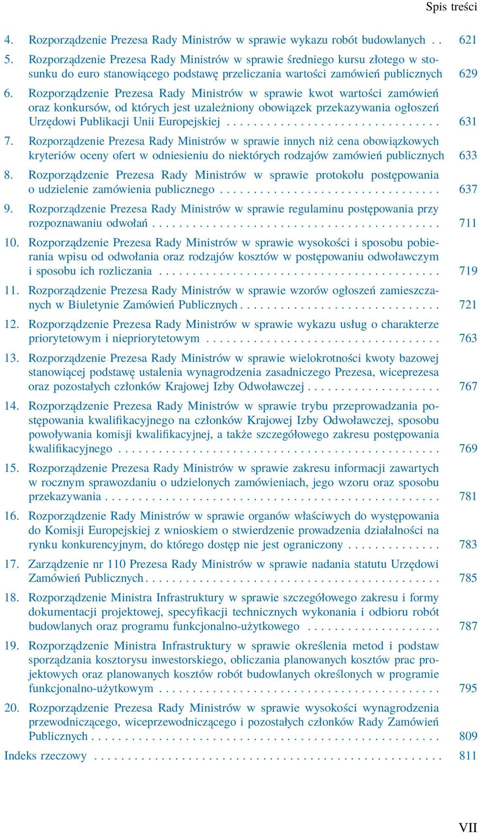 Rozporządzenie Prezesa Rady Ministrów w sprawie kwot wartości zamówień oraz konkursów, od których jest uzależniony obowiązek przekazywania ogłoszeń Urzędowi Publikacji Unii Europejskiej................................ 631 7.