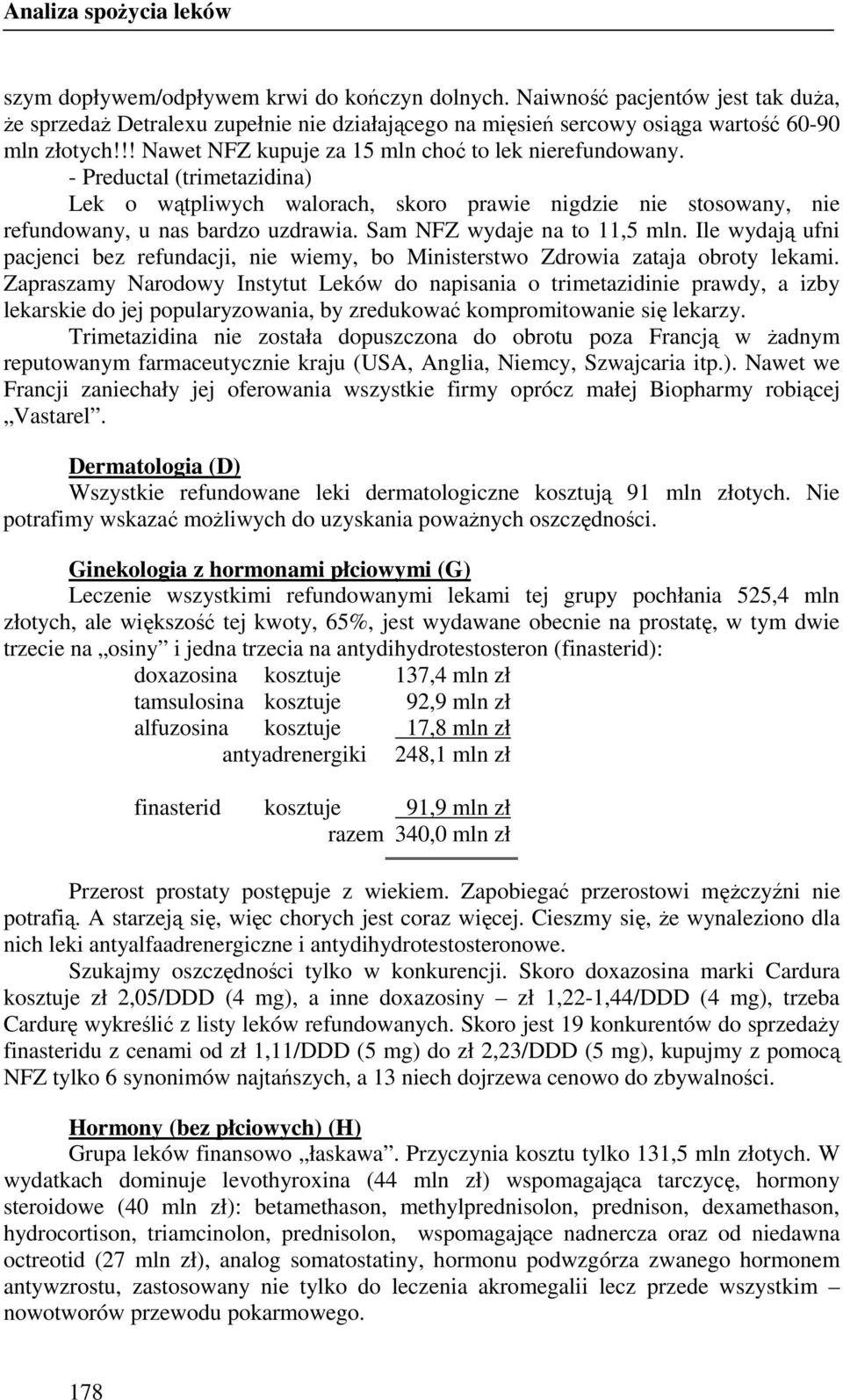 - Preductal (trimetazidina) Lek o wątpliwych walorach, skoro prawie nigdzie nie stosowany, nie refundowany, u nas bardzo uzdrawia. Sam NFZ wydaje na to 11,5 mln.