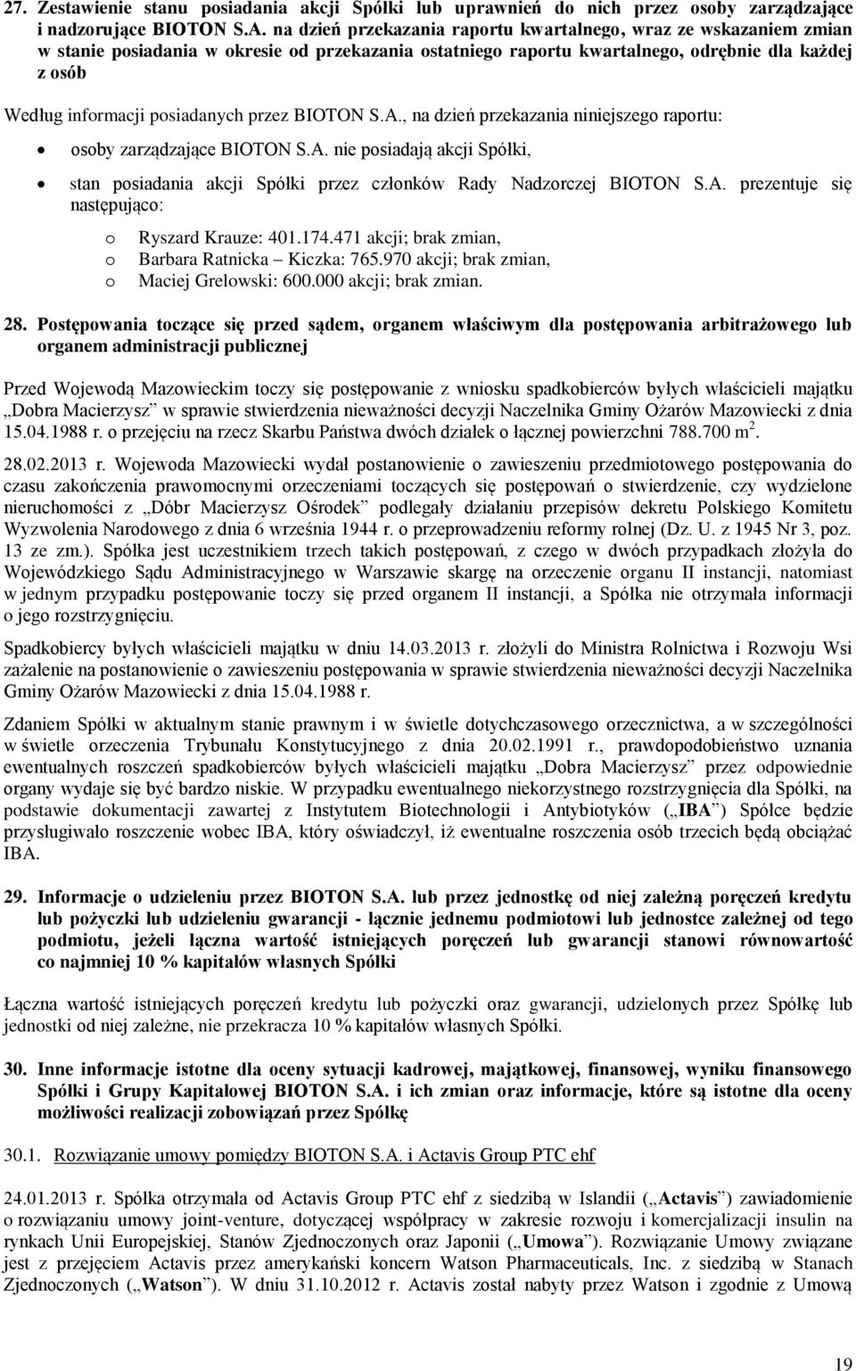 BIOTON S.A., na dzień przekazania niniejszeg raprtu: sby zarządzające BIOTON S.A. nie psiadają akcji Spółki, stan psiadania akcji Spółki przez człnków Rady Nadzrczej BIOTON S.A. prezentuje się następując: Ryszard Krauze: 401.