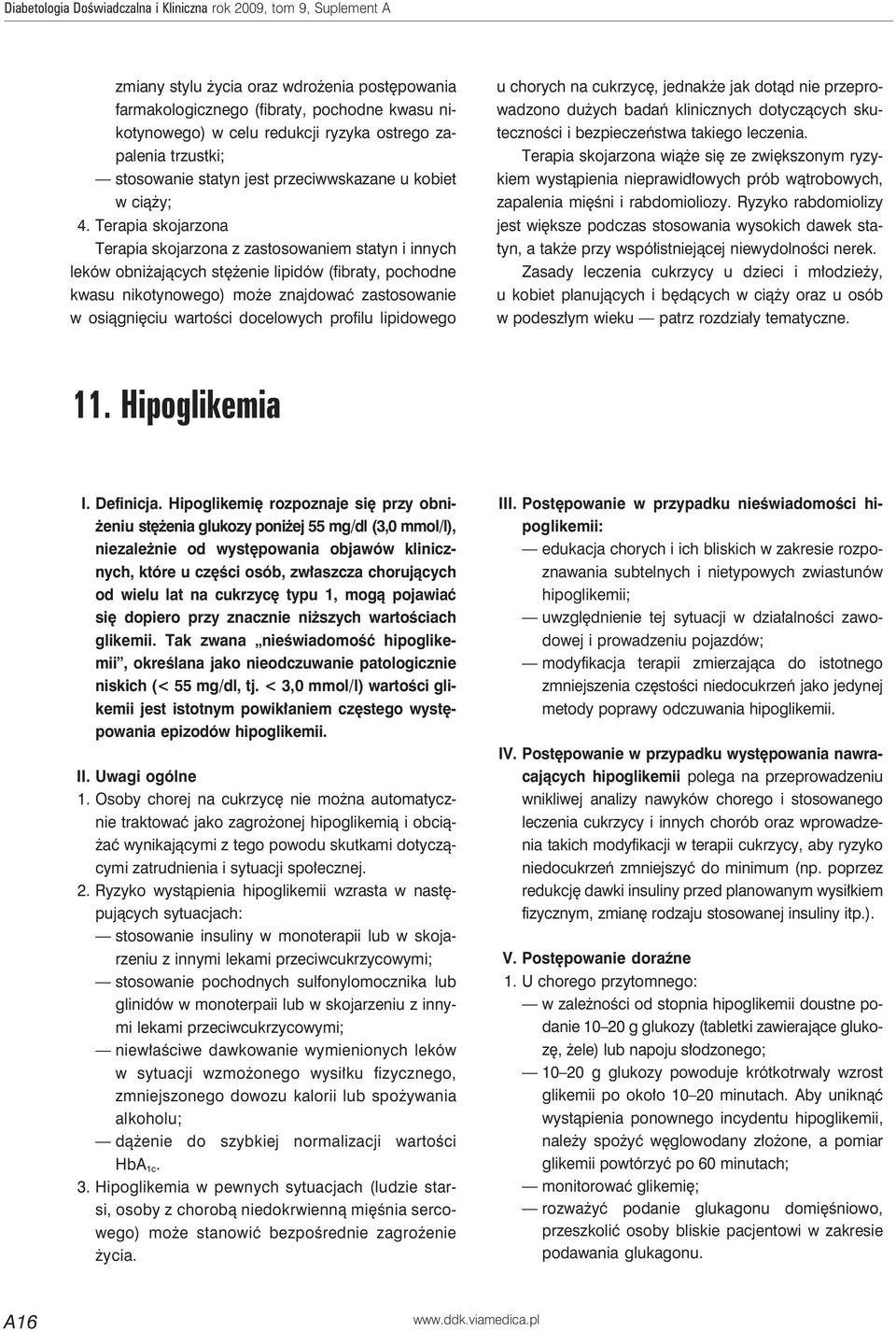 Terapia skojarzona Terapia skojarzona z zastosowaniem statyn i innych leków obniżających stężenie lipidów (fibraty, pochodne kwasu nikotynowego) może znajdować zastosowanie w osiągnięciu wartości