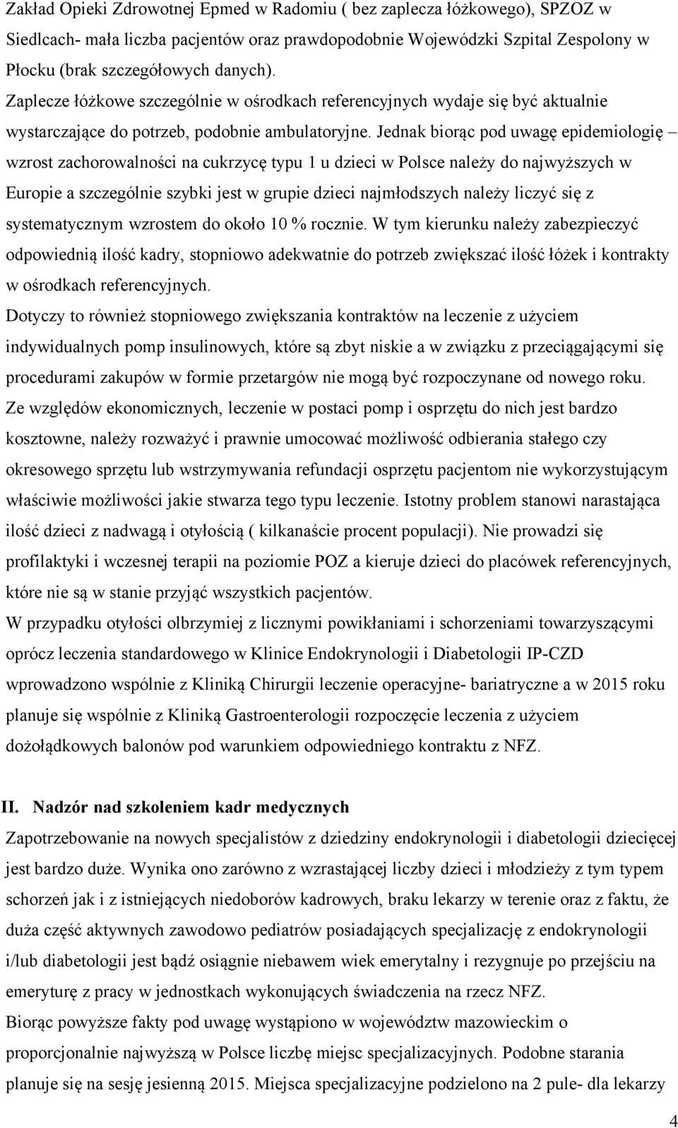 Jednak biorąc pod uwagę epidemiologię wzrost zachorowalności na cukrzycę typu 1 u dzieci w Polsce należy do najwyższych w Europie a szczególnie szybki jest w grupie dzieci najmłodszych należy liczyć