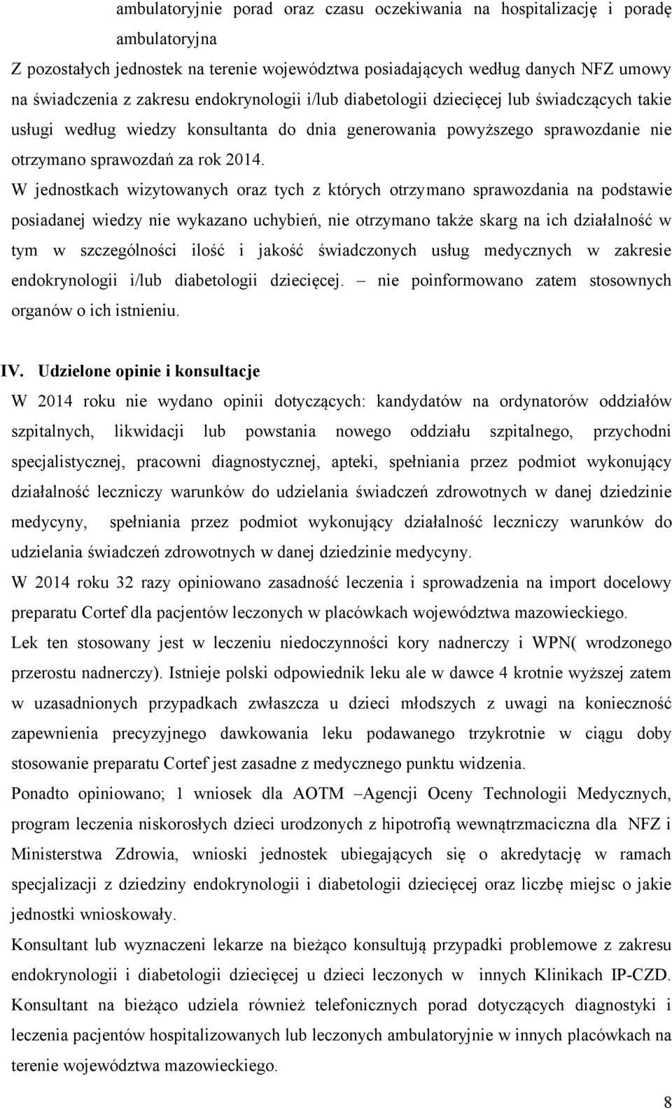 W jednostkach wizytowanych oraz tych z których otrzymano sprawozdania na podstawie posiadanej wiedzy nie wykazano uchybień, nie otrzymano także skarg na ich działalność w tym w szczególności ilość i