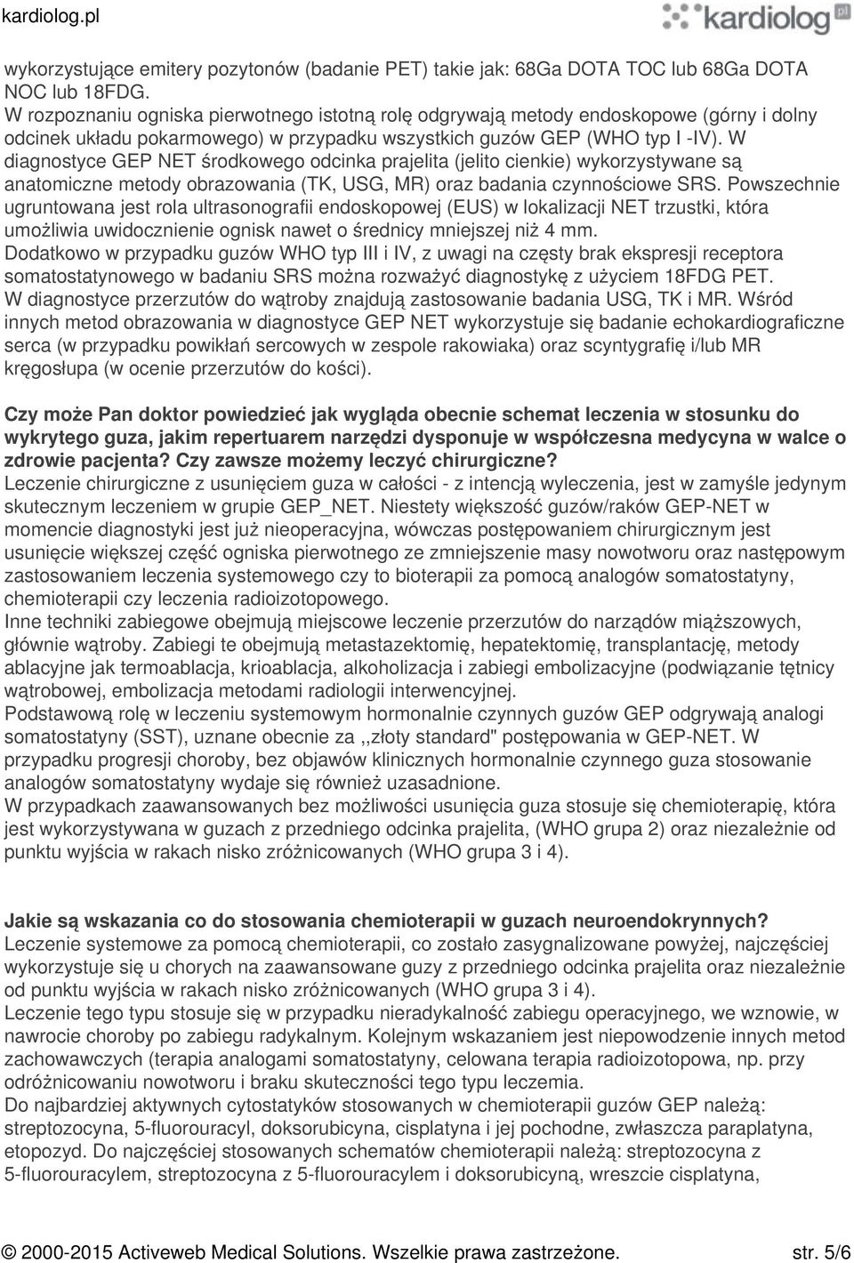 W diagnostyce GEP NET środkowego odcinka prajelita (jelito cienkie) wykorzystywane są anatomiczne metody obrazowania (TK, USG, MR) oraz badania czynnościowe SRS.