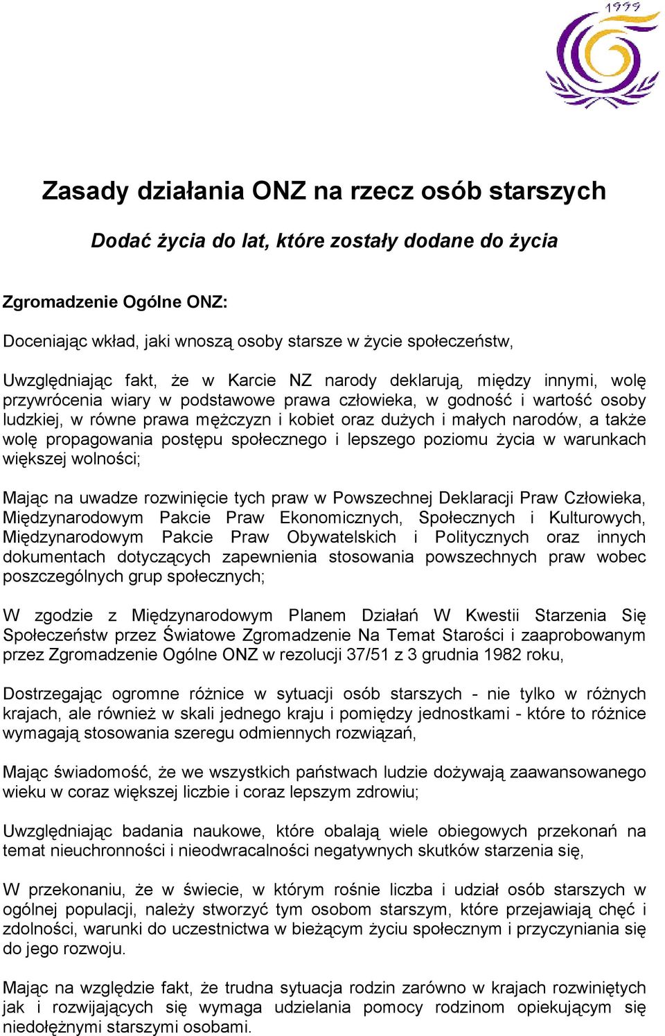 narodów, a także wolę propagowania postępu społecznego i lepszego poziomu życia w warunkach większej wolności; Mając na uwadze rozwinięcie tych praw w Powszechnej Deklaracji Praw Człowieka,