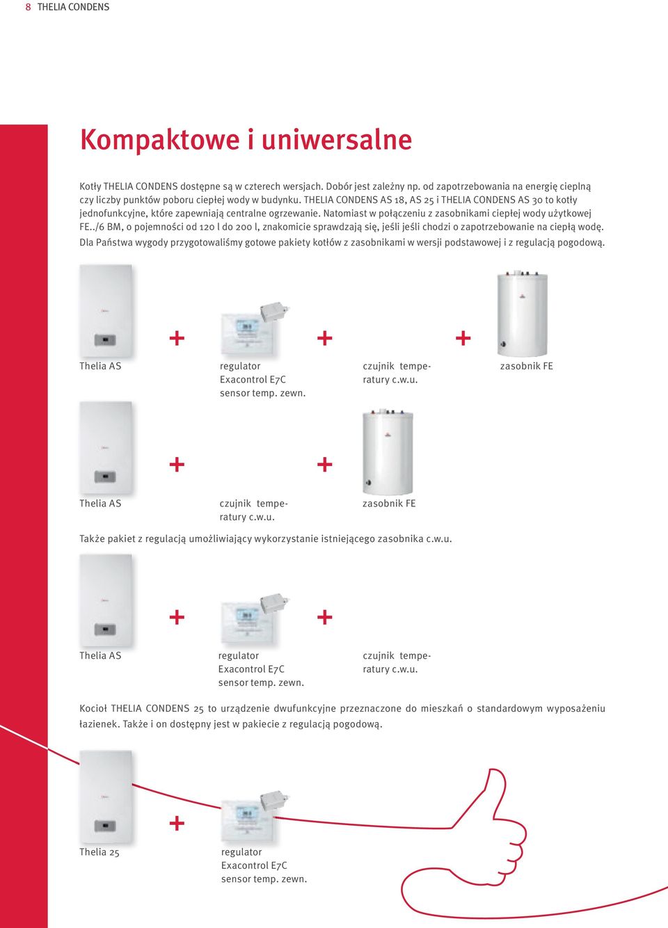 THELIA CONDENS AS 18, AS 25 i THELIA CONDENS AS 30 to kotły jednofunkcyjne, które zapewniają centralne ogrzewanie. Natomiast w połączeniu z zasobnikami ciepłej wody użytkowej FE.