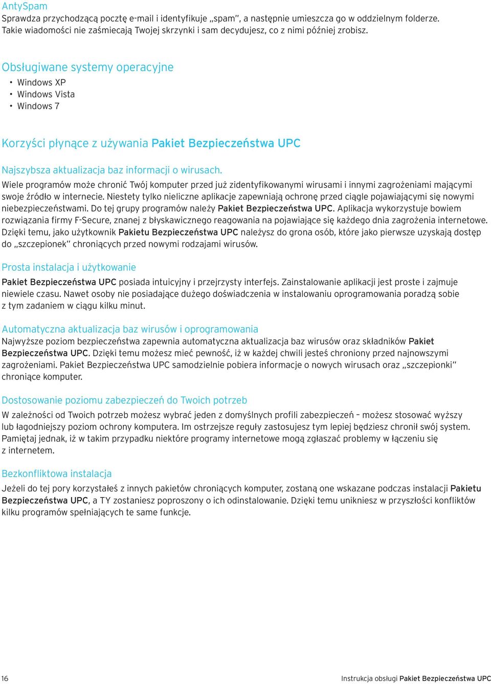 Obsługiwane systemy operacyjne Windows XP Windows Vista Windows 7 Korzyści płynące z używania Pakiet Bezpieczeństwa UPC Najszybsza aktualizacja baz informacji o wirusach.