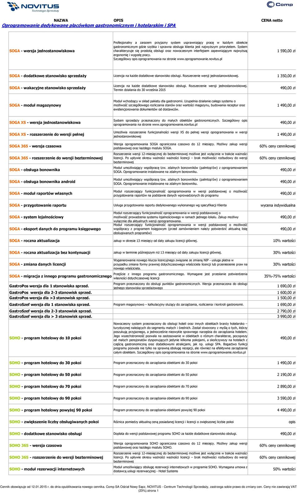 Szczegółowy opis oprogramowania na stronie www.oprogramowanie.novitus.pl 1 590,00 zł SOGA - dodatkowe stanowisko sprzedaży Licencja na każde dodatkowe stanowisko obsługi.