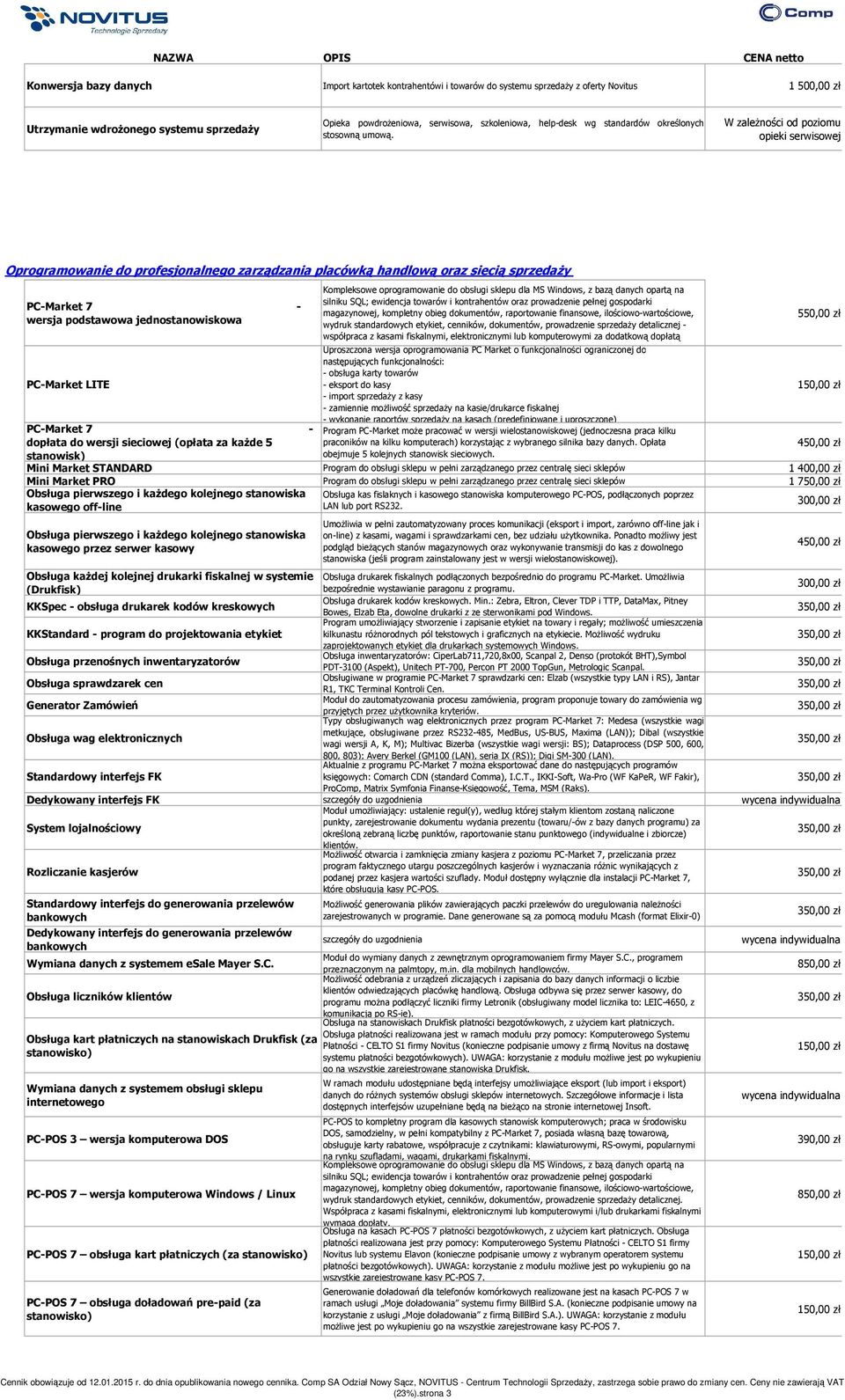 W zależności od poziomu opieki serwisowej Oprogramowanie do profesjonalnego zarządzania placówką handlową oraz siecią sprzedaży PC-Market 7 - wersja podstawowa jednostanowiskowa PC-Market LITE