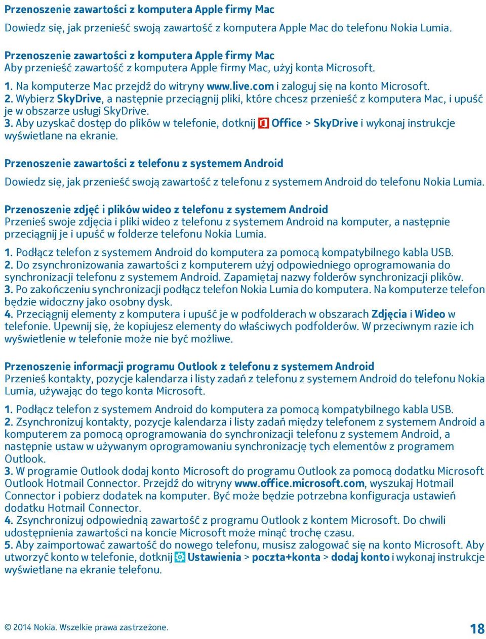 com i zaloguj się na konto Microsoft. 2. Wybierz SkyDrive, a następnie przeciągnij pliki, które chcesz przenieść z komputera Mac, i upuść je w obszarze usługi SkyDrive. 3.