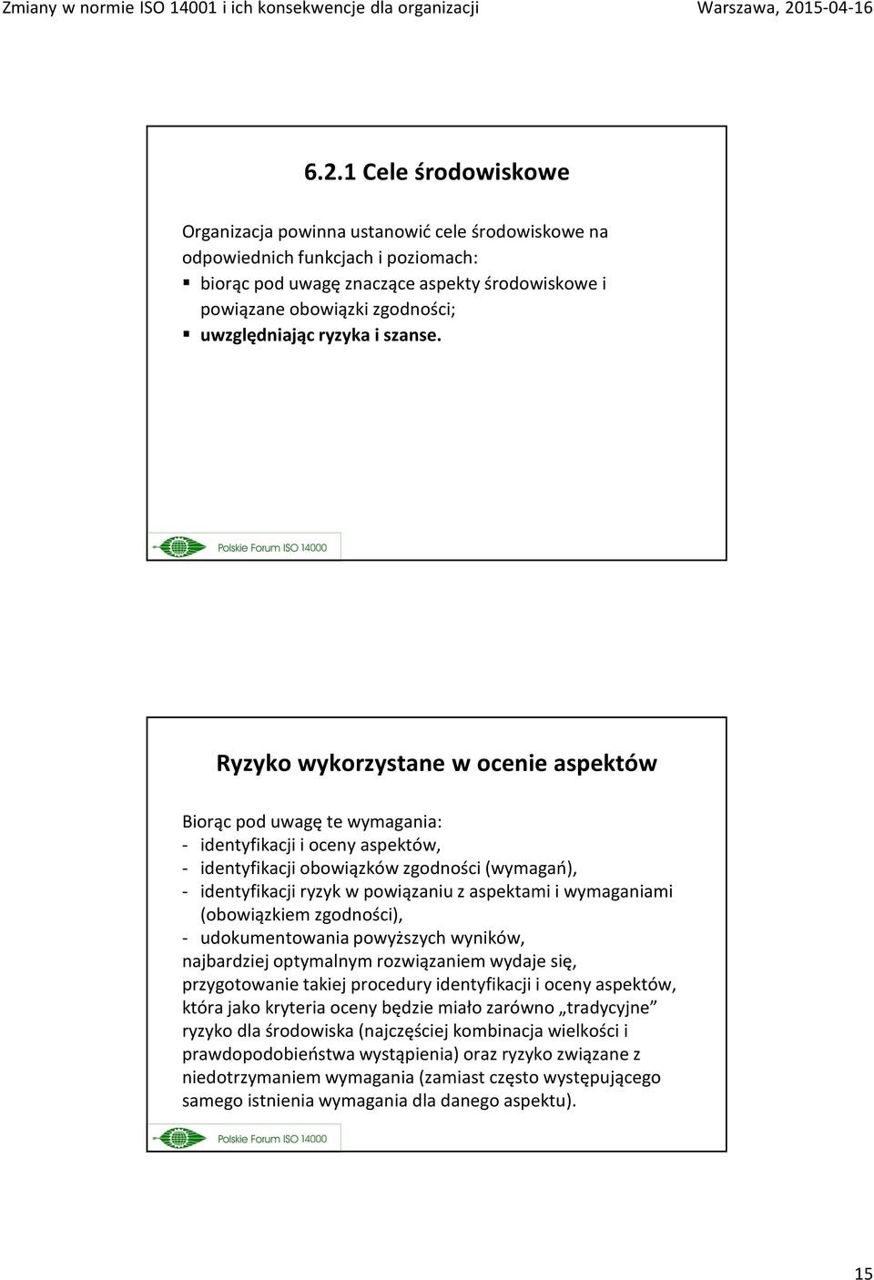 Ryzyko wykorzystane w ocenie aspektów Biorąc pod uwagę te wymagania: - identyfikacji i oceny aspektów, - identyfikacji obowiązków zgodności (wymagań), - identyfikacji ryzykw powiązaniu z aspektami i