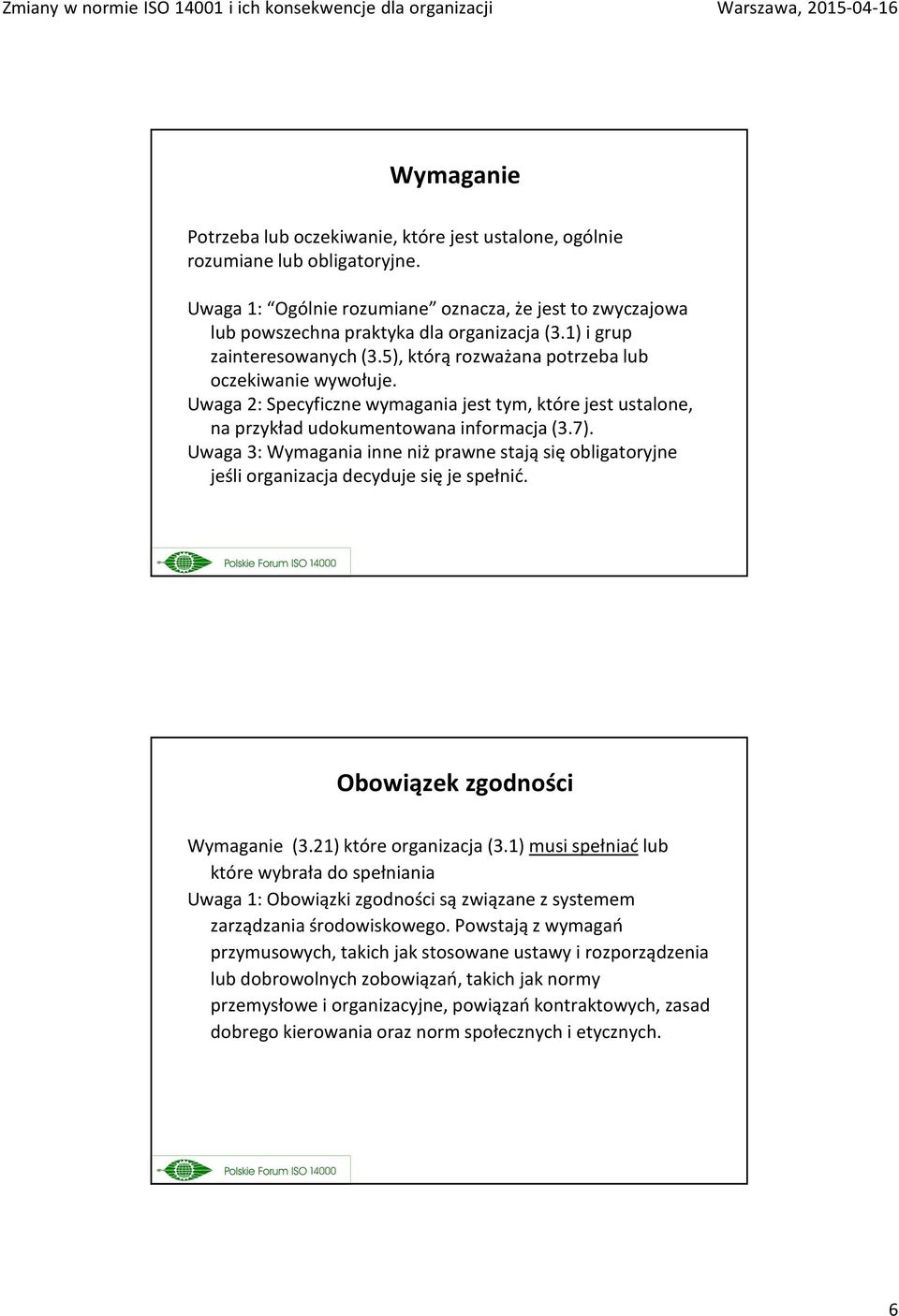 Uwaga 3: Wymagania inne niż prawne stają się obligatoryjne jeśli organizacja decyduje się je spełnić. Obowiązek zgodności Wymaganie (3.21) które organizacja (3.