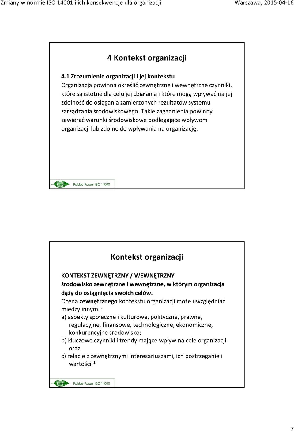 zamierzonych rezultatów systemu zarządzania środowiskowego. Takie zagadnienia powinny zawierać warunki środowiskowe podlegające wpływom organizacji lub zdolne do wpływania na organizację.