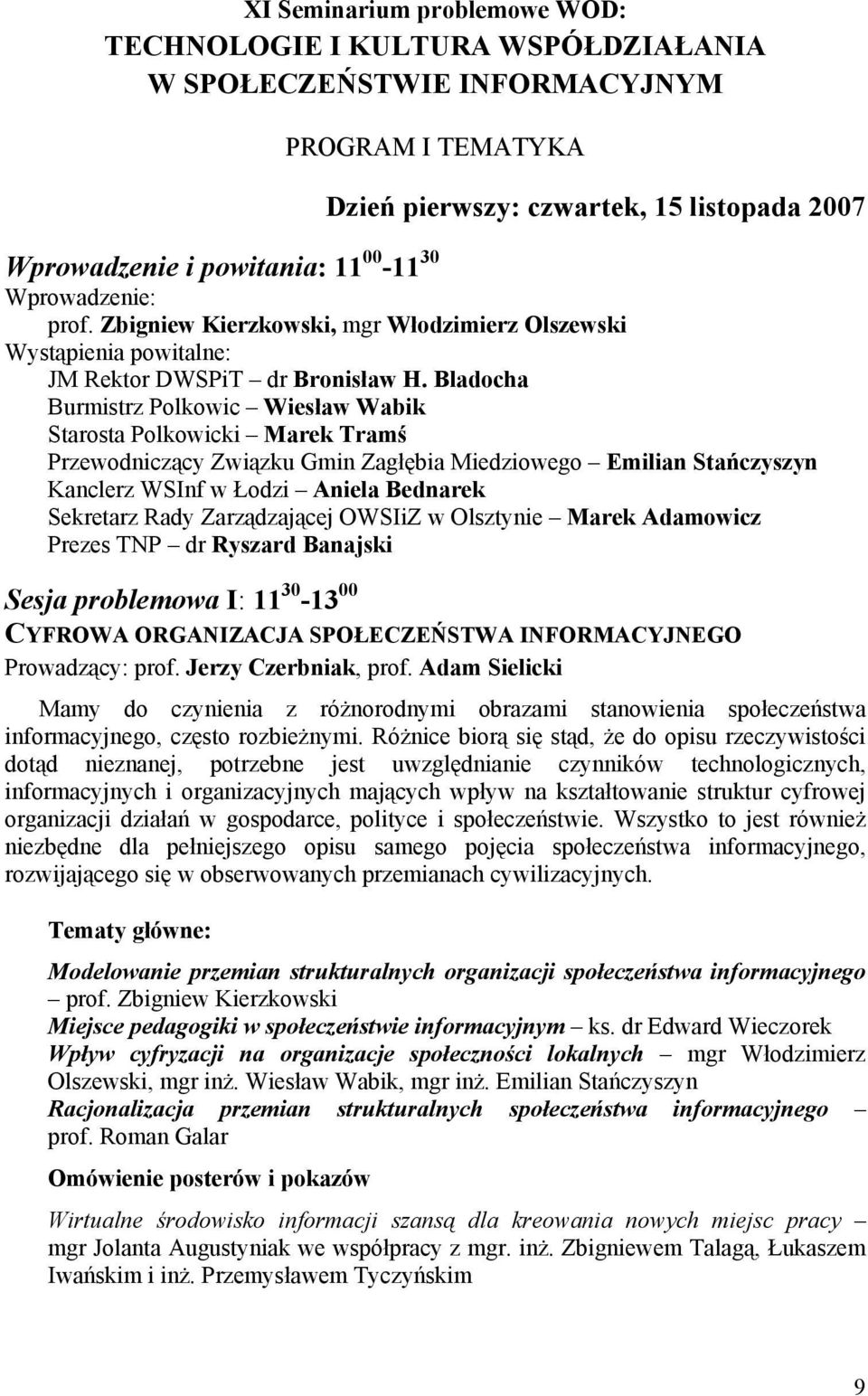 Bladocha Burmistrz Polkowic Wiesław Wabik Starosta Polkowicki Marek Tramś Przewodniczący Związku Gmin Zagłębia Miedziowego Emilian Stańczyszyn Kanclerz WSInf w Łodzi Aniela Bednarek Sekretarz Rady