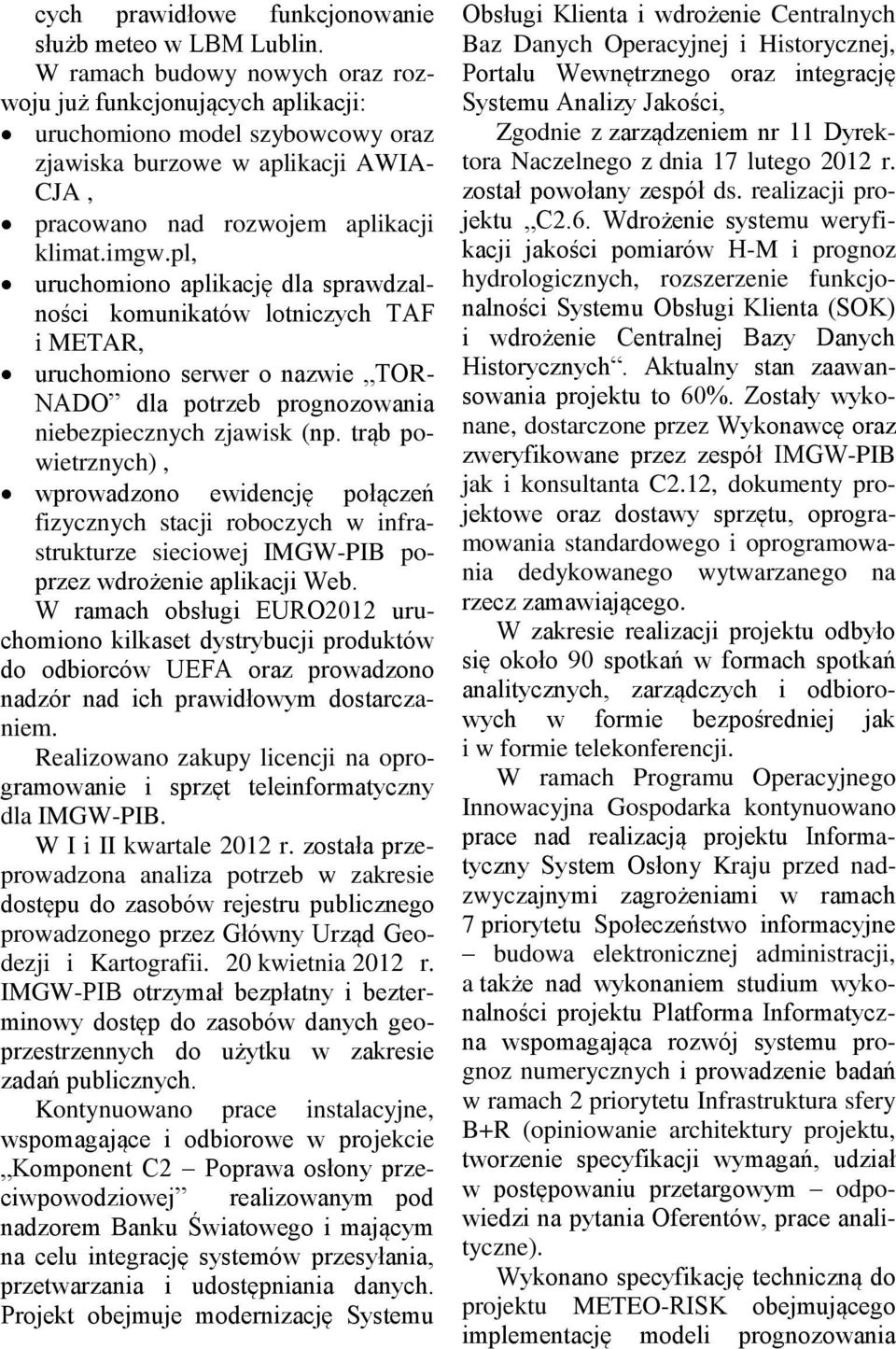 pl, uruchomiono aplikację dla sprawdzalności komunikatów lotniczych TAF i METAR, uruchomiono serwer o nazwie TOR- NADO dla potrzeb prognozowania niebezpiecznych zjawisk (np.