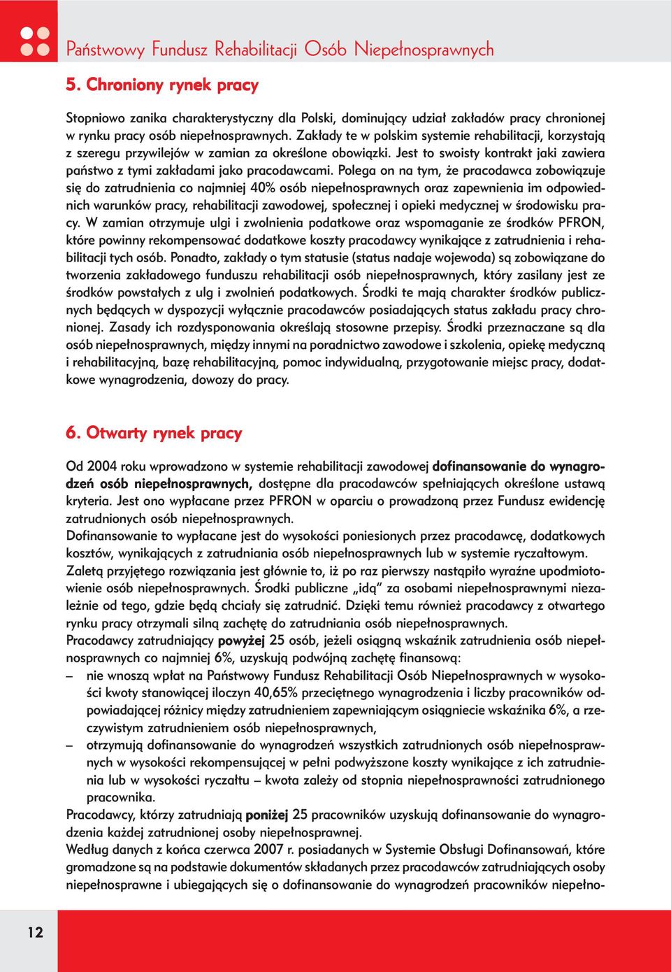 Zakłady te w polskim systemie rehabilitacji, korzystają z szeregu przywilejów w zamian za określone obowiązki. Jest to swoisty kontrakt jaki zawiera państwo z tymi zakładami jako pracodawcami.