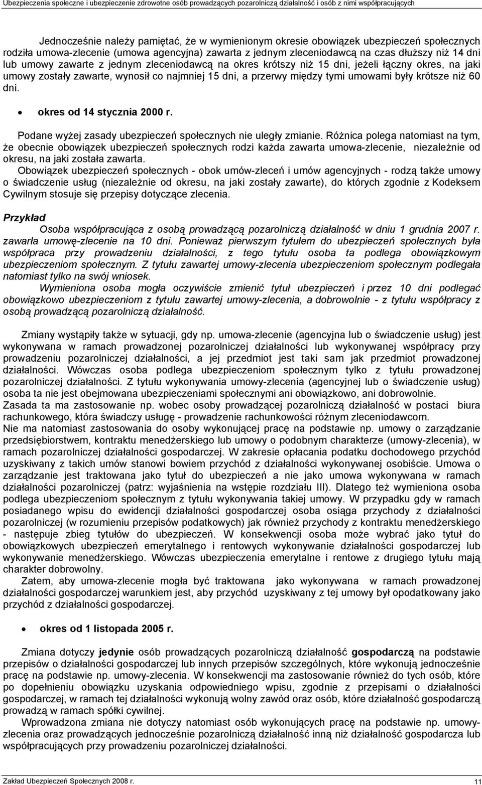 okres od 14 stycznia 2000 r. Podane wyżej zasady ubezpieczeń społecznych nie uległy zmianie.