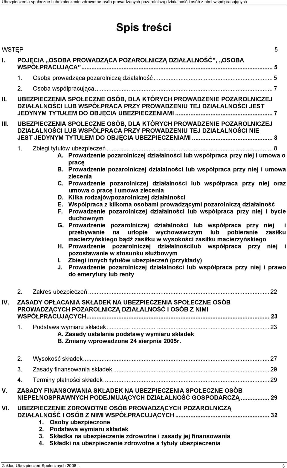 .. 7 UBEZPIECZENIA SPOŁECZNE OSÓB, DLA KTÓRYCH PROWADZENIE POZAROLNICZEJ DZIAŁALNOŚCI LUB WSPÓŁPRACA PRZY PROWADZENIU TEJ DZIAŁALNOŚCI NIE JEST JEDYNYM TYTUŁEM DO OBJĘCIA UBEZPIECZENIAMI... 8 1.