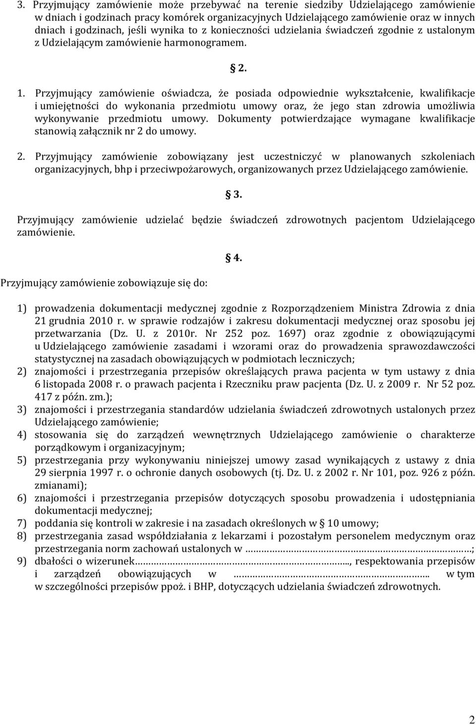 Przyjmujący zamówienie oświadcza, że posiada odpowiednie wykształcenie, kwalifikacje i umiejętności do wykonania przedmiotu umowy oraz, że jego stan zdrowia umożliwia wykonywanie przedmiotu umowy.