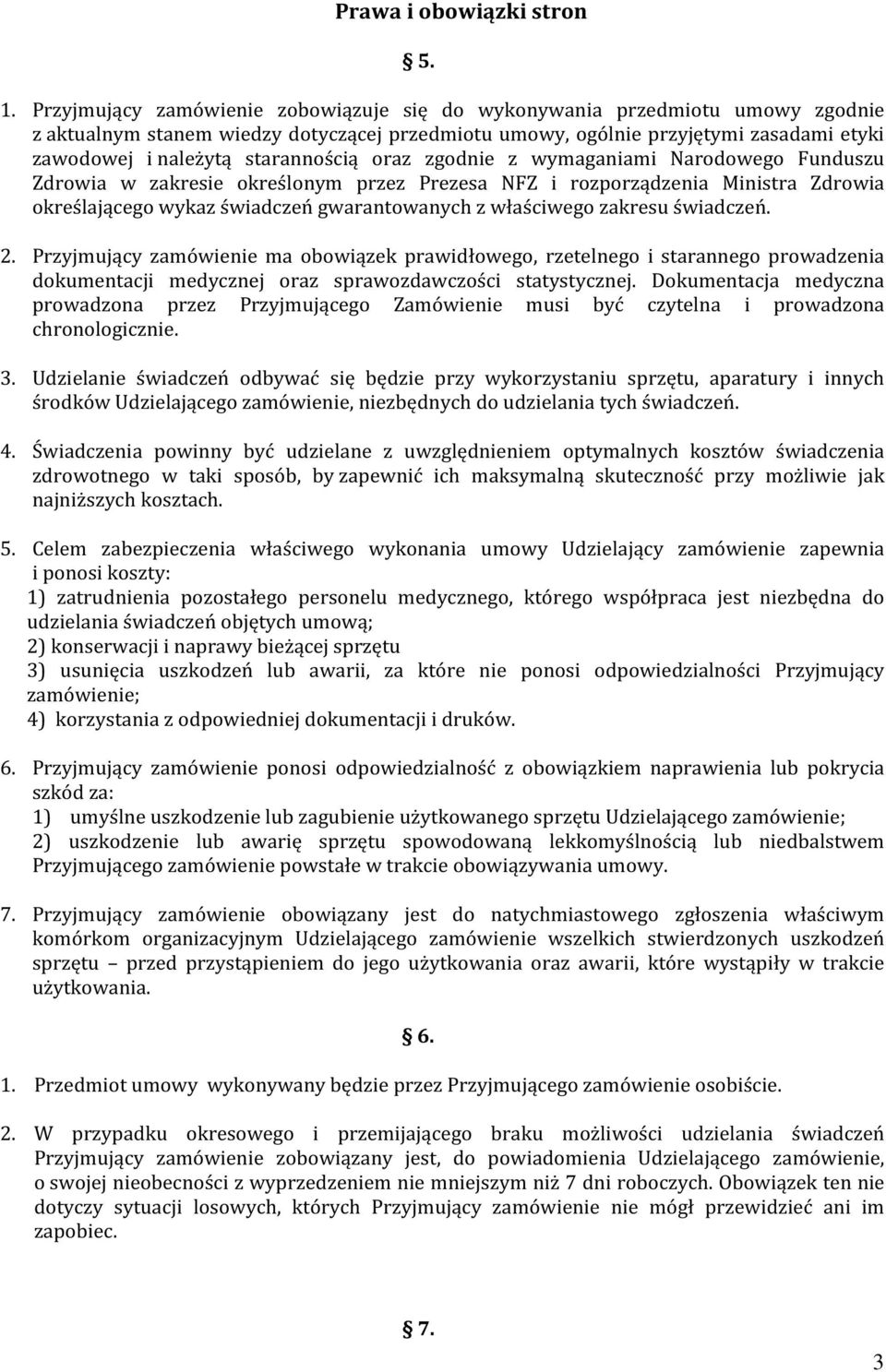 starannością oraz zgodnie z wymaganiami Narodowego Funduszu Zdrowia w zakresie określonym przez Prezesa NFZ i rozporządzenia Ministra Zdrowia określającego wykaz świadczeń gwarantowanych z właściwego