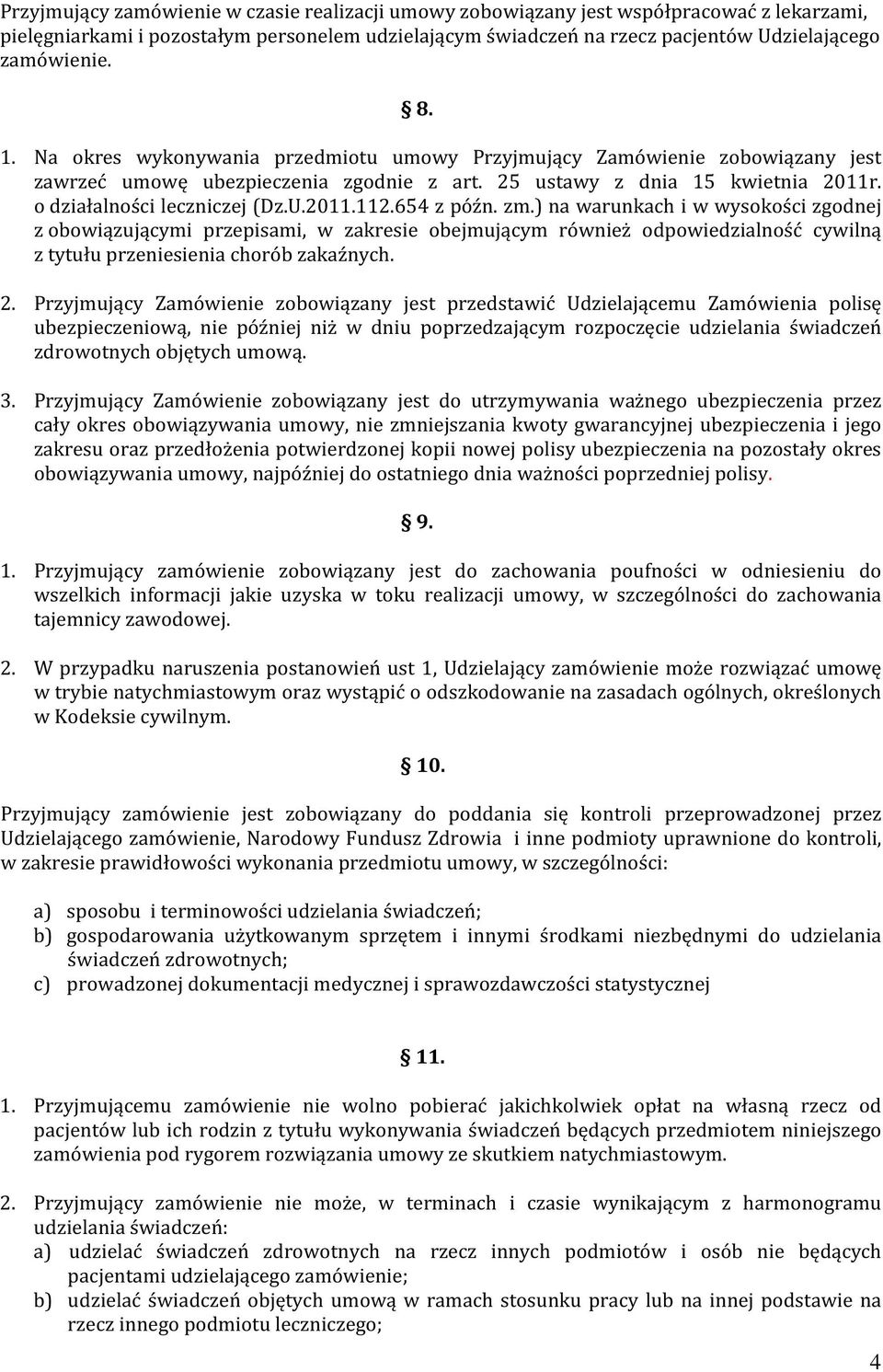 654 z późn. zm.) na warunkach i w wysokości zgodnej z obowiązującymi przepisami, w zakresie obejmującym również odpowiedzialność cywilną z tytułu przeniesienia chorób zakaźnych. 2.