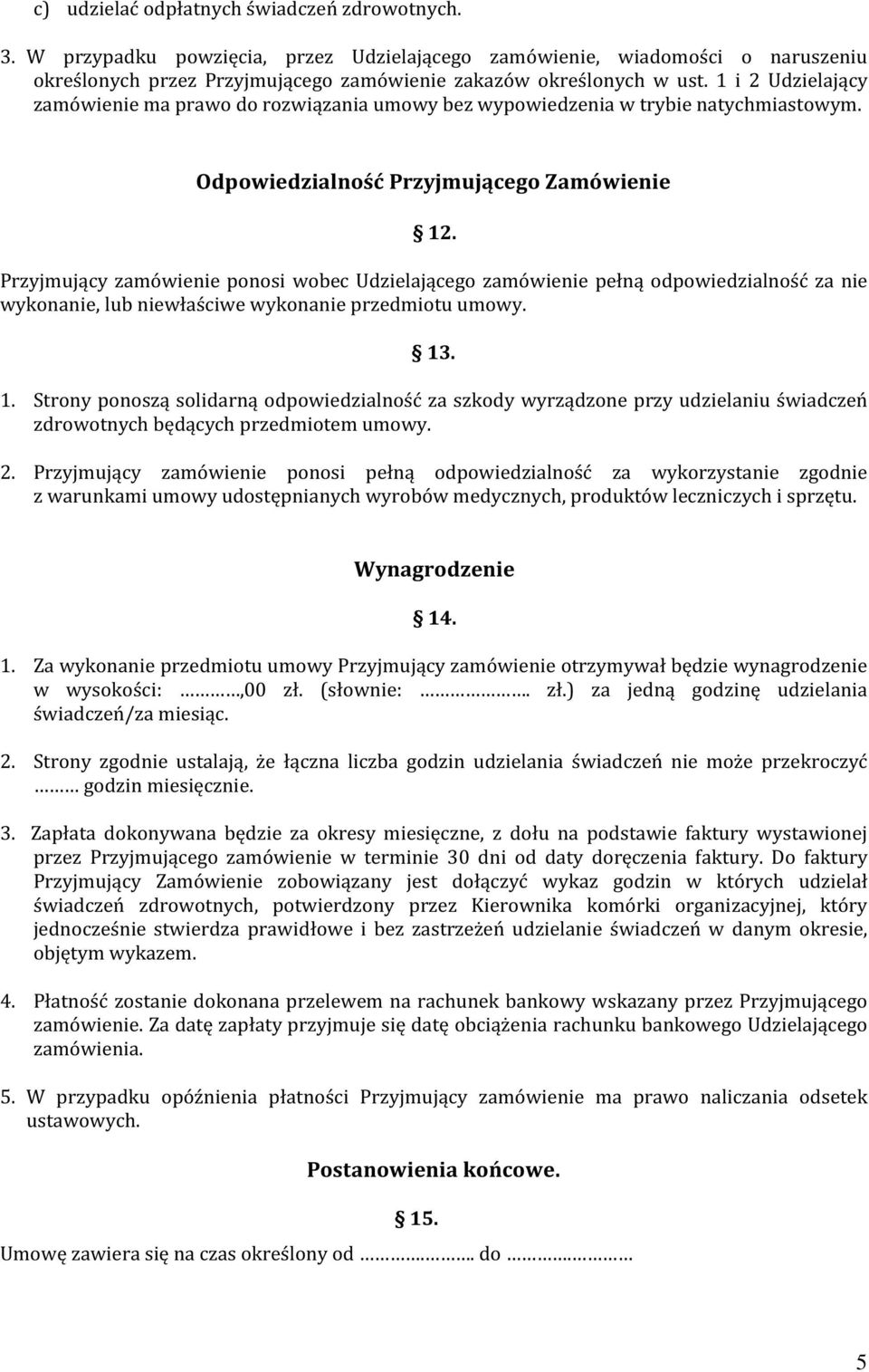 Przyjmujący zamówienie ponosi wobec Udzielającego zamówienie pełną odpowiedzialność za nie wykonanie, lub niewłaściwe wykonanie przedmiotu umowy. 13