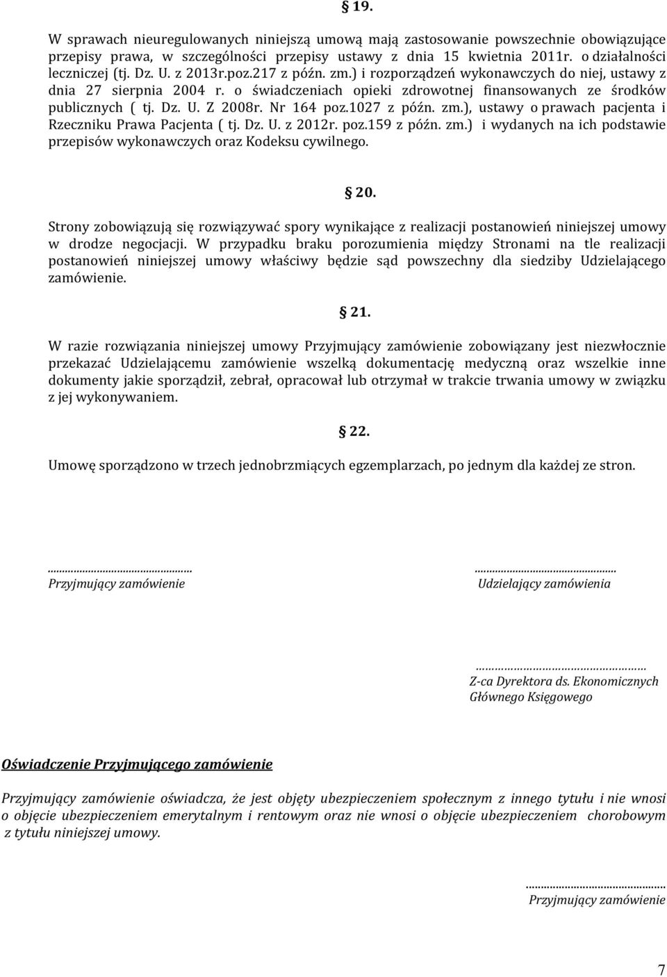 Nr 164 poz.1027 z późn. zm.), ustawy o prawach pacjenta i Rzeczniku Prawa Pacjenta ( tj. Dz. U. z 2012r. poz.159 z późn. zm.) i wydanych na ich podstawie przepisów wykonawczych oraz Kodeksu cywilnego.