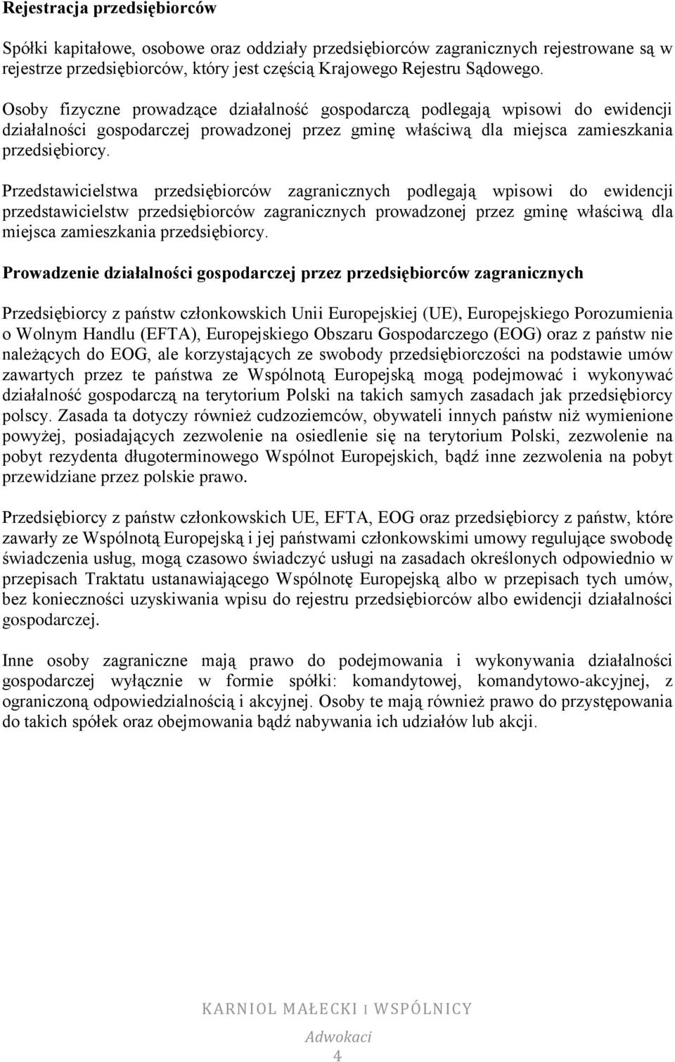 Przedstawicielstwa przedsiębiorców zagranicznych podlegają wpisowi do ewidencji przedstawicielstw przedsiębiorców zagranicznych prowadzonej przez gminę właściwą dla miejsca zamieszkania