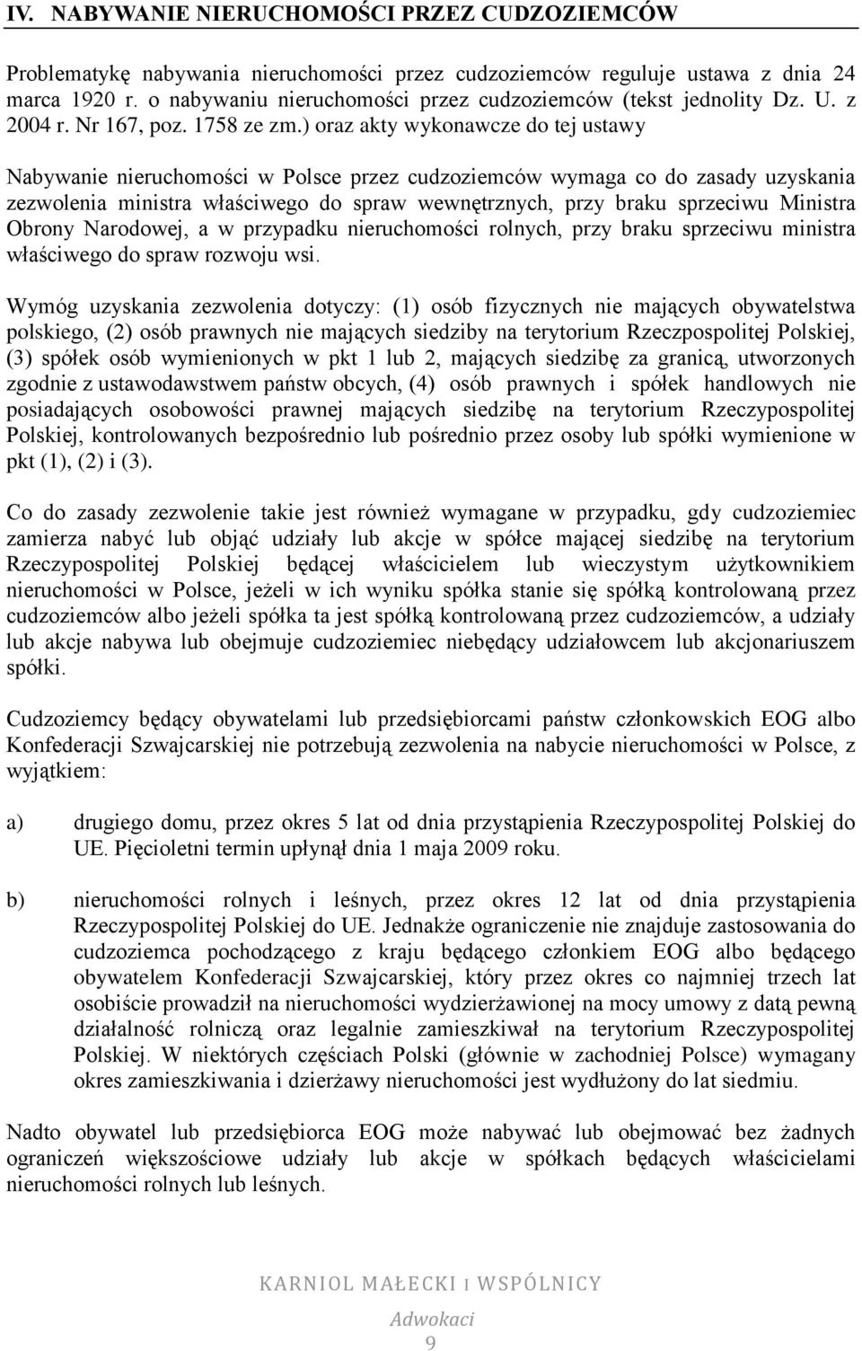 ) oraz akty wykonawcze do tej ustawy Nabywanie nieruchomości w Polsce przez cudzoziemców wymaga co do zasady uzyskania zezwolenia ministra właściwego do spraw wewnętrznych, przy braku sprzeciwu