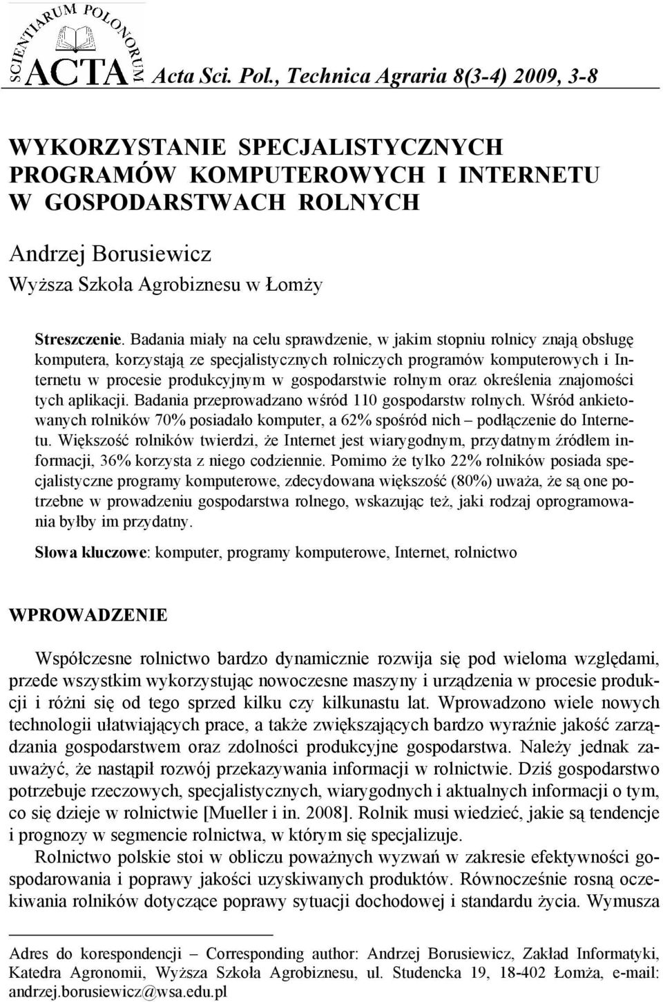 Badania miały na celu sprawdzenie, w jakim stopniu rolnicy znają obsługę komputera, korzystają ze specjalistycznych rolniczych programów komputerowych i Internetu w procesie produkcyjnym w