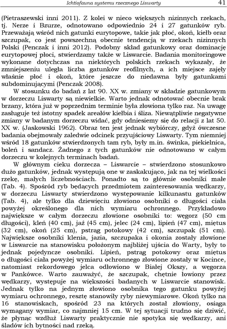 Podobny skład gatunkowy oraz dominację eurytopowej płoci, stwierdzamy także w Liswarcie.