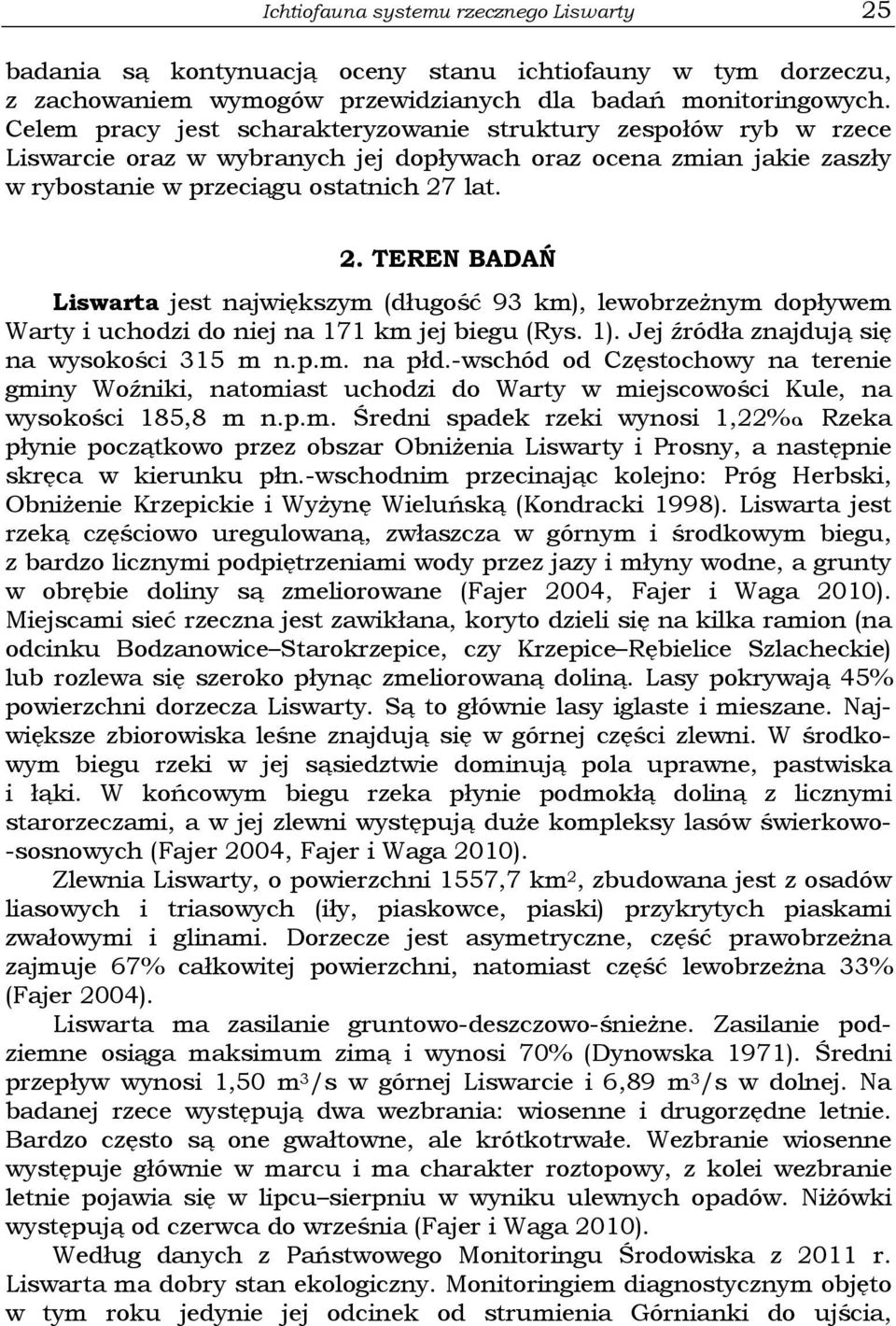 lat. 2. TEREN BADAŃ Liswarta jest największym (długość 93 km), lewobrzeżnym dopływem Warty i uchodzi do niej na 171 km jej biegu (Rys. 1). Jej źródła znajdują się na wysokości 315 m n.p.m. na płd.