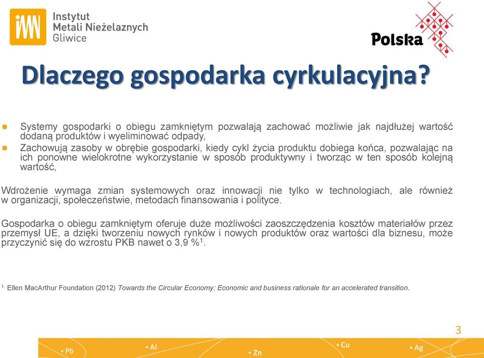 dobiega końca, pozwalając na ich ponowne wielokrotne wykorzystanie w sposób produktywny i tworząc w ten sposób kolejną wartość, Wdrożenie wymaga zmian systemowych oraz innowacji nie tylko w