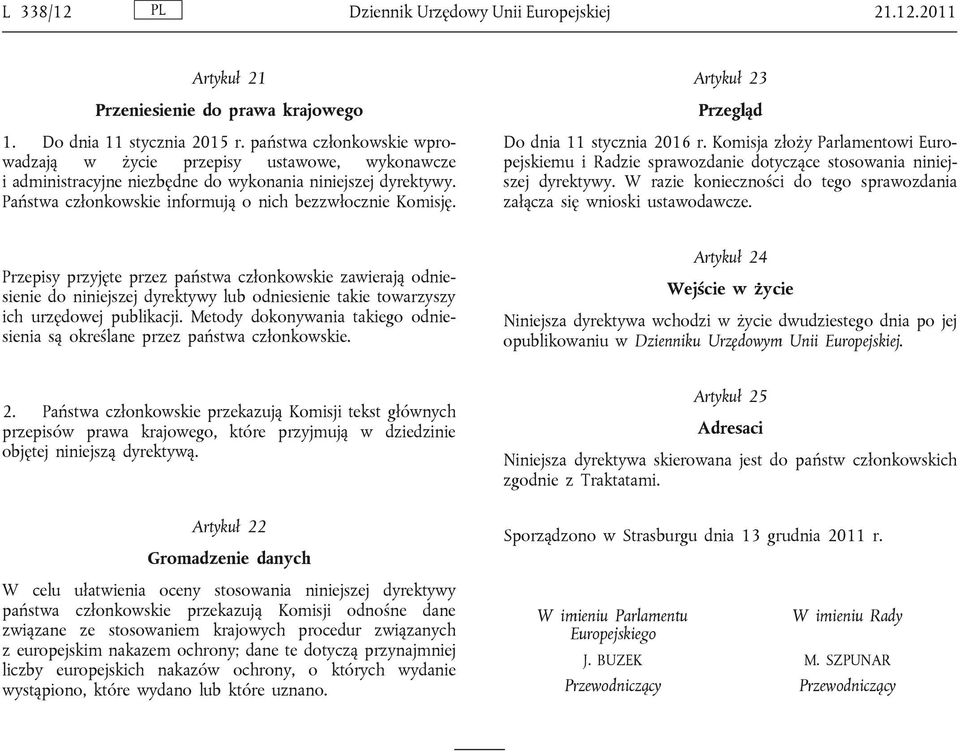 Artykuł 23 Przegląd Do dnia 11 stycznia 2016 r. Komisja złoży Parlamentowi Europejskiemu i Radzie sprawozdanie dotyczące stosowania niniejszej dyrektywy.