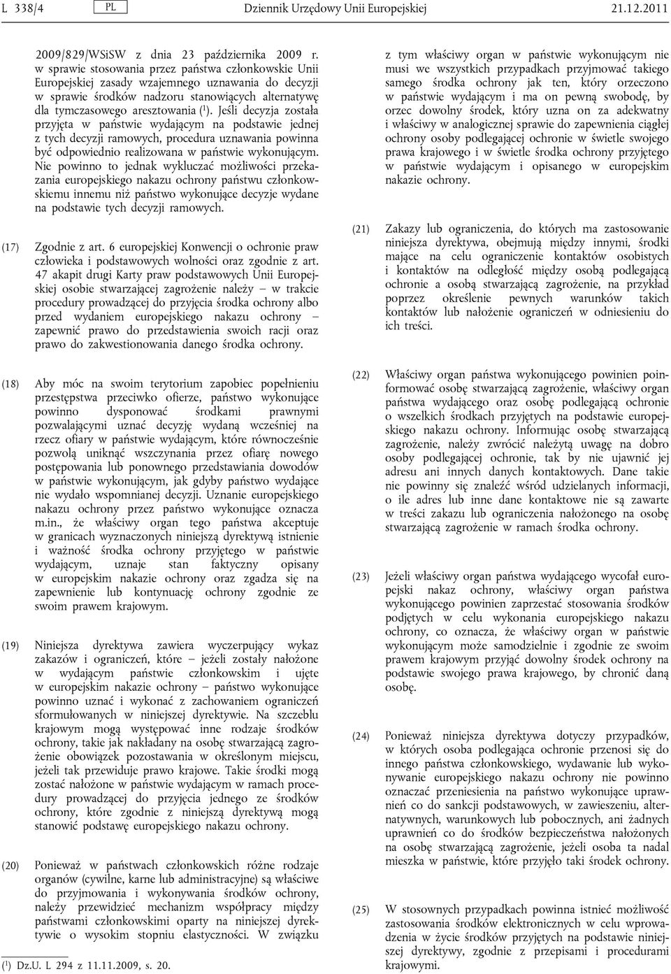 Jeśli decyzja została przyjęta w państwie wydającym na podstawie jednej z tych decyzji ramowych, procedura uznawania powinna być odpowiednio realizowana w państwie wykonującym.