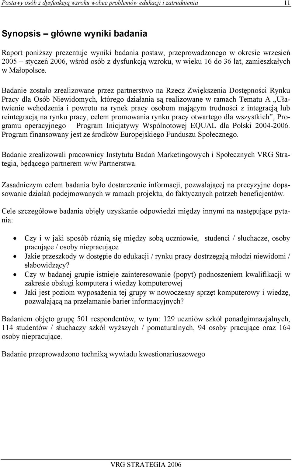 Badanie zostało zrealizowane przez partnerstwo na Rzecz Zwiększenia Dostępności Rynku Pracy dla Osób Niewidomych, którego działania są realizowane w ramach Tematu A Ułatwienie wchodzenia i powrotu na