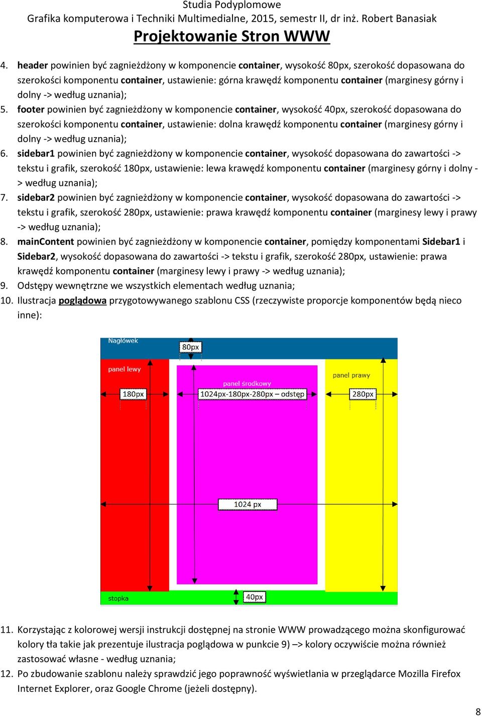 footer powinien być zagnieżdżony w komponencie container, wysokość 40px, szerokość dopasowana do szerokości komponentu container, ustawienie: dolna krawędź komponentu container (marginesy górny i