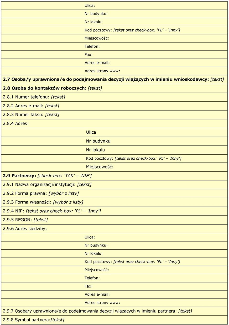 9 Partnerzy: [check-box: TAK NIE ] 2.9.1 Nazwa organizacji/instytucji: [] 2.9.2 Forma prawna: [wybór z listy] 2.9.3 Forma własności: [wybór z listy] 2.9.4 NIP: [ oraz check-box: PL Inny ] 2.9.5 REGON: [] 2.