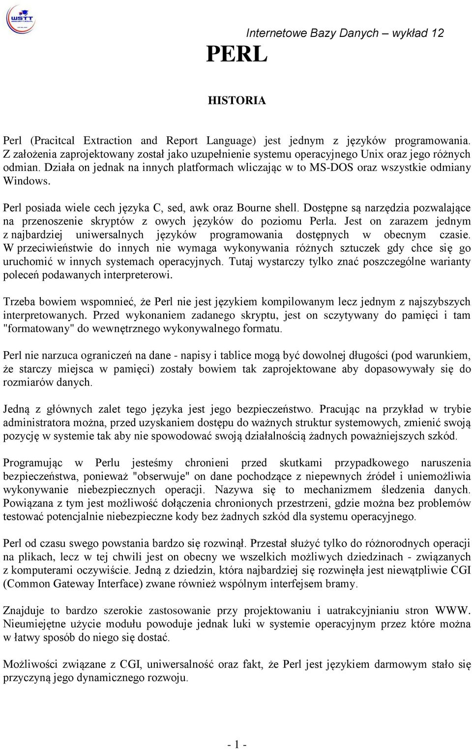 Perl posiada wiele cech języka C, sed, awk oraz Bourne shell. Dostępne są narzędzia pozwalające na przenoszenie skryptów z owych języków do poziomu Perla.