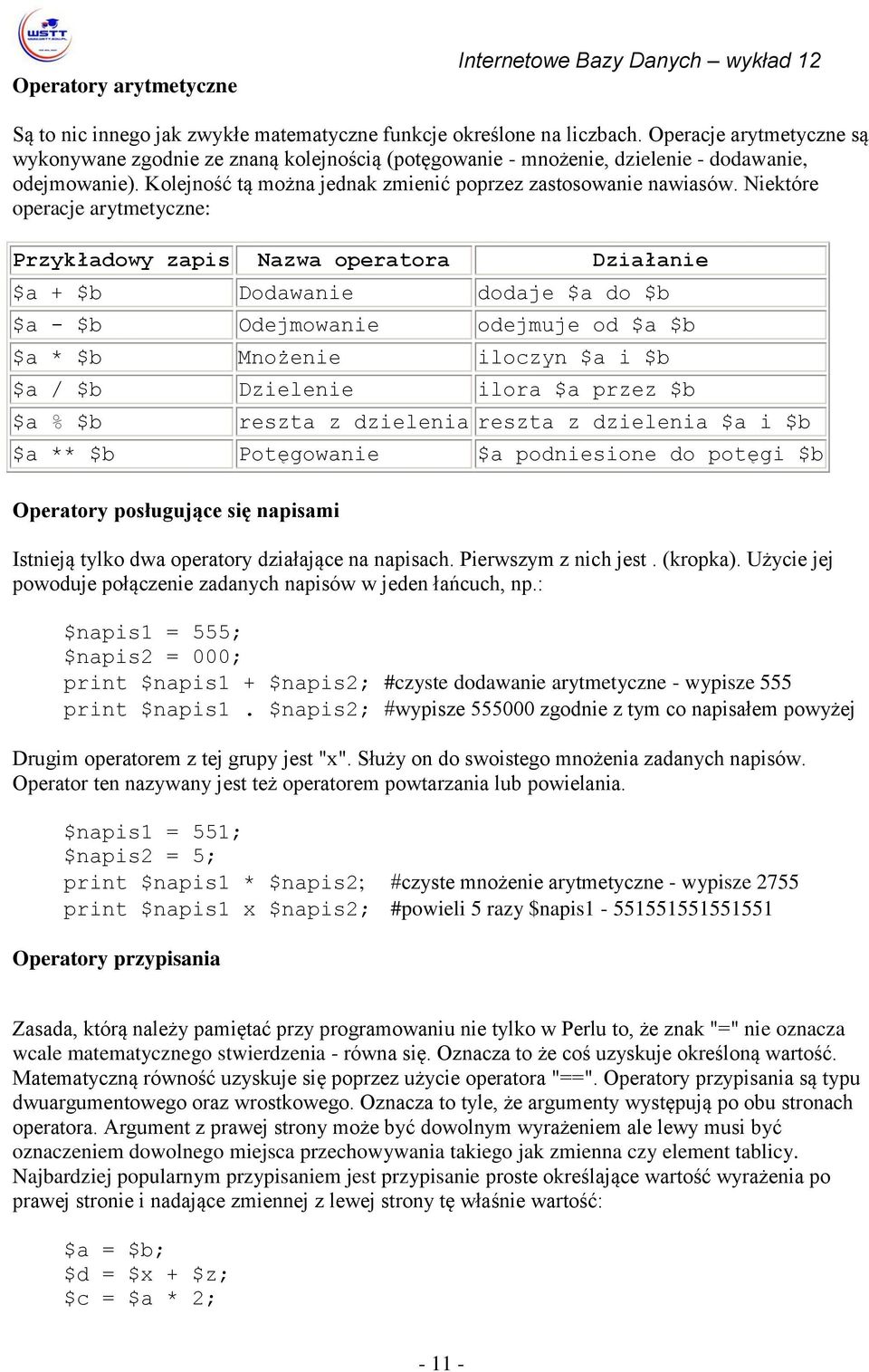 Niektóre operacje arytmetyczne: Przykładowy zapis Nazwa operatora Działanie $a + $b Dodawanie dodaje $a do $b $a - $b Odejmowanie odejmuje od $a $b $a * $b Mnożenie iloczyn $a i $b $a / $b Dzielenie