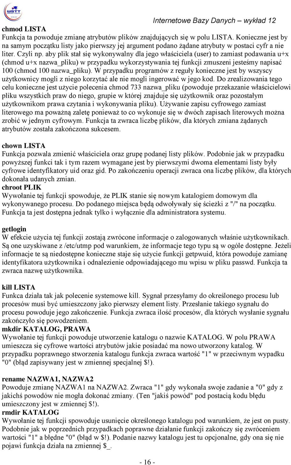 aby plik stał się wykonywalny dla jego właściciela (user) to zamiast podawania u+x (chmod u+x nazwa_pliku) w przypadku wykorzystywania tej funkcji zmuszeni jesteśmy napisać 100 (chmod 100