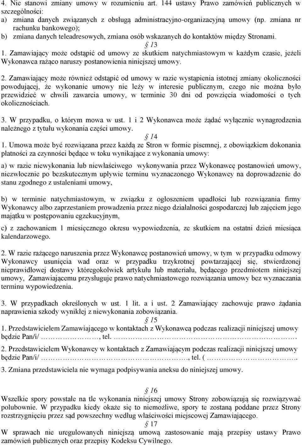 Zamawiający może odstąpić od umowy ze skutkiem natychmiastowym w każdym czasie, jeżeli Wykonawca rażąco naruszy postanowienia niniejszej umowy. 2.