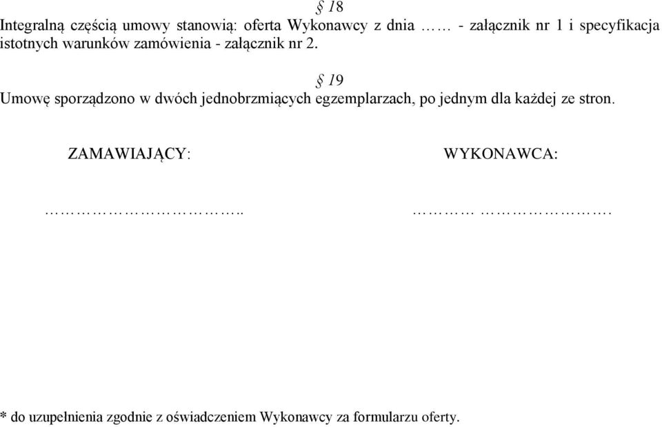 19 Umowę sporządzono w dwóch jednobrzmiących egzemplarzach, po jednym dla każdej ze