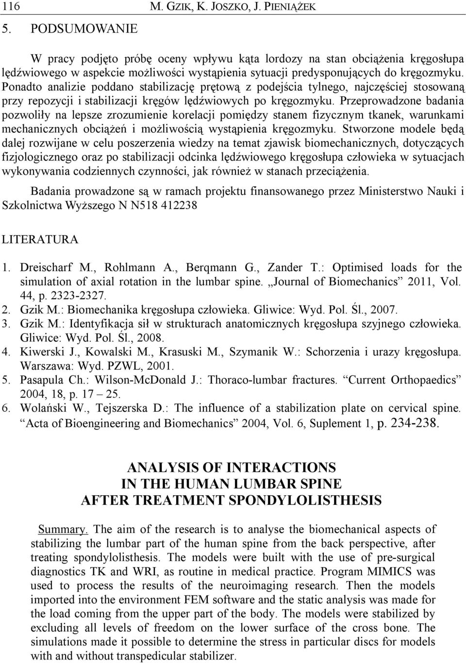 Ponadto analizie poddano stabilizację prętową z podejścia tylnego, najczęściej stosowaną przy repozycji i stabilizacji kręgów lędźwiowych po kręgozmyku.