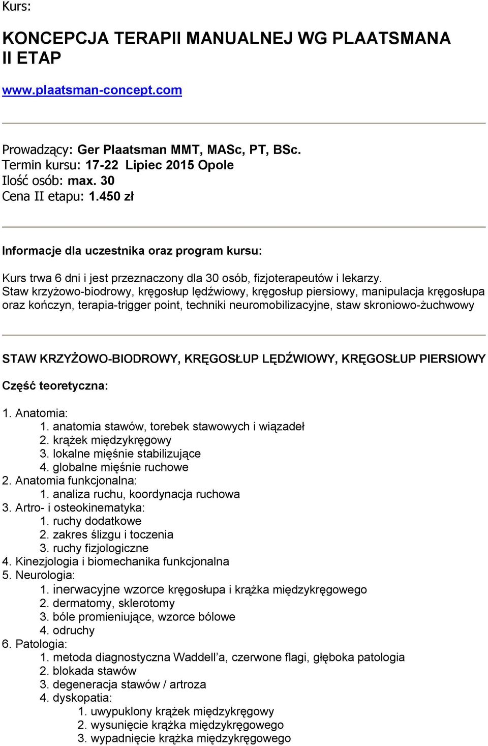 Staw krzyżowo-biodrowy, kręgosłup lędźwiowy, kręgosłup piersiowy, manipulacja kręgosłupa oraz kończyn, terapia-trigger point, techniki neuromobilizacyjne, staw skroniowo-żuchwowy STAW