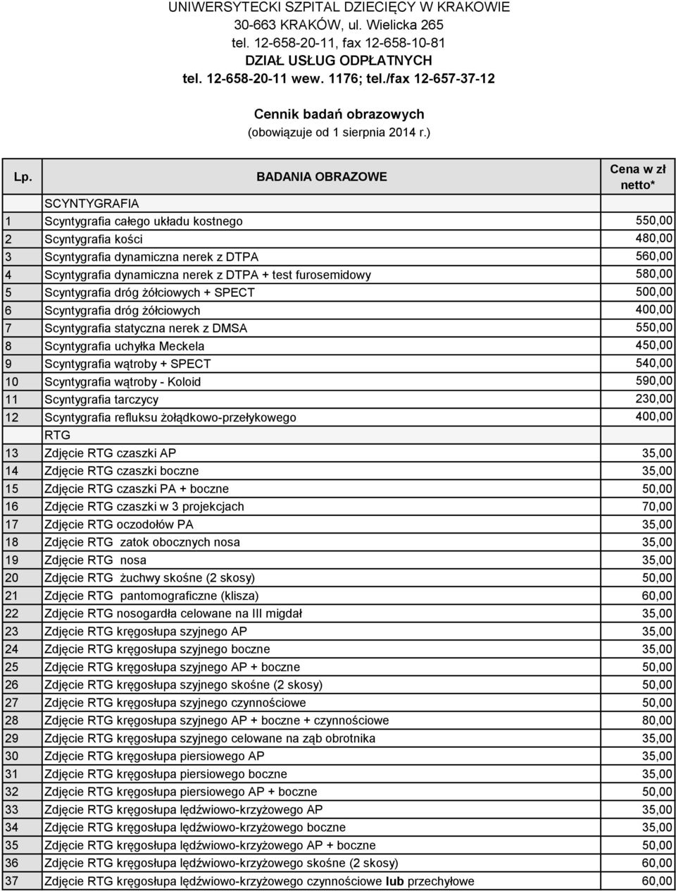 BADANIA OBRAZOWE Cena w zł netto* SCYNTYGRAFIA 1 Scyntygrafia całego układu kostnego 550,00 2 Scyntygrafia kości 480,00 3 Scyntygrafia dynamiczna nerek z DTPA 560,00 4 Scyntygrafia dynamiczna nerek z