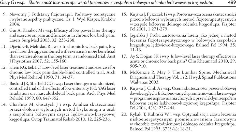 Djavid GE, Mehrdad R i wsp. In chronic low back pain, low level laser therapy combined with exercise is more beneficial than exercise alone in the long term: a randomised trial.