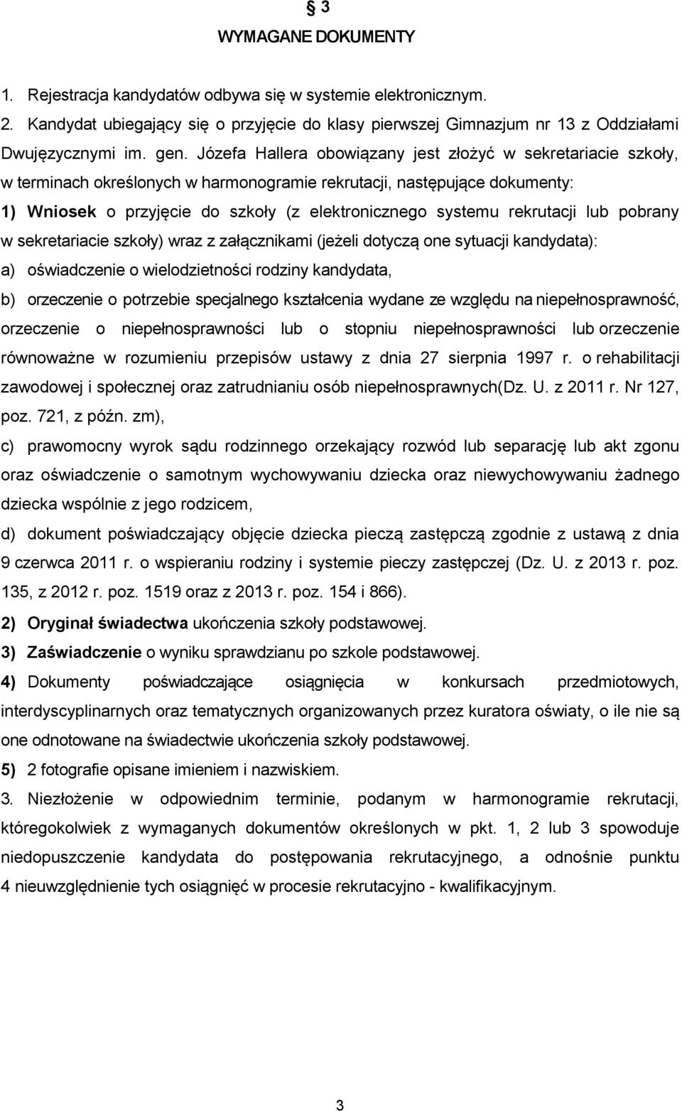 rekrutacji lub pobrany w sekretariacie szkoły) wraz z załącznikami (jeżeli dotyczą one sytuacji kandydata): a) oświadczenie o wielodzietności rodziny kandydata, b) orzeczenie o potrzebie specjalnego