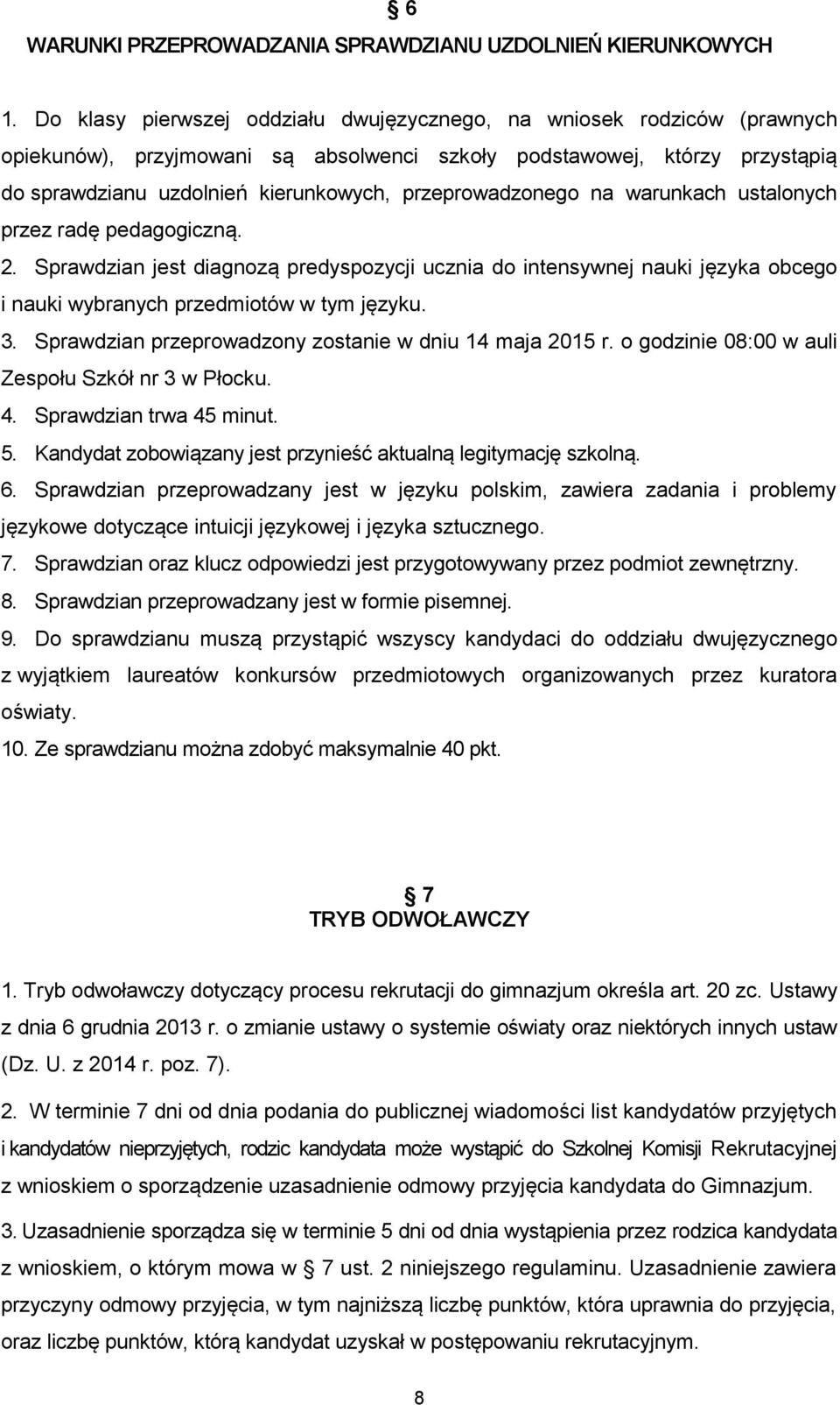 przeprowadzonego na warunkach ustalonych przez radę pedagogiczną. 2. Sprawdzian jest diagnozą predyspozycji ucznia do intensywnej nauki języka obcego i nauki wybranych przedmiotów w tym języku. 3.