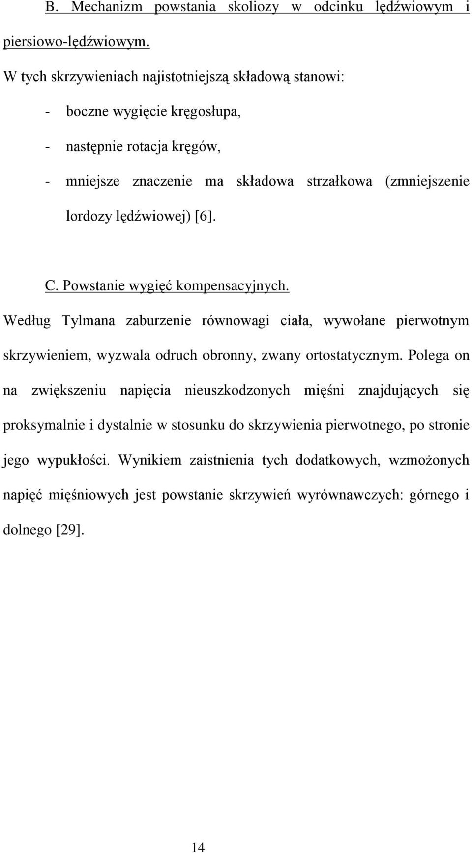 lędźwiowej) [6]. C. Powstanie wygięć kompensacyjnych. Według Tylmana zaburzenie równowagi ciała, wywołane pierwotnym skrzywieniem, wyzwala odruch obronny, zwany ortostatycznym.