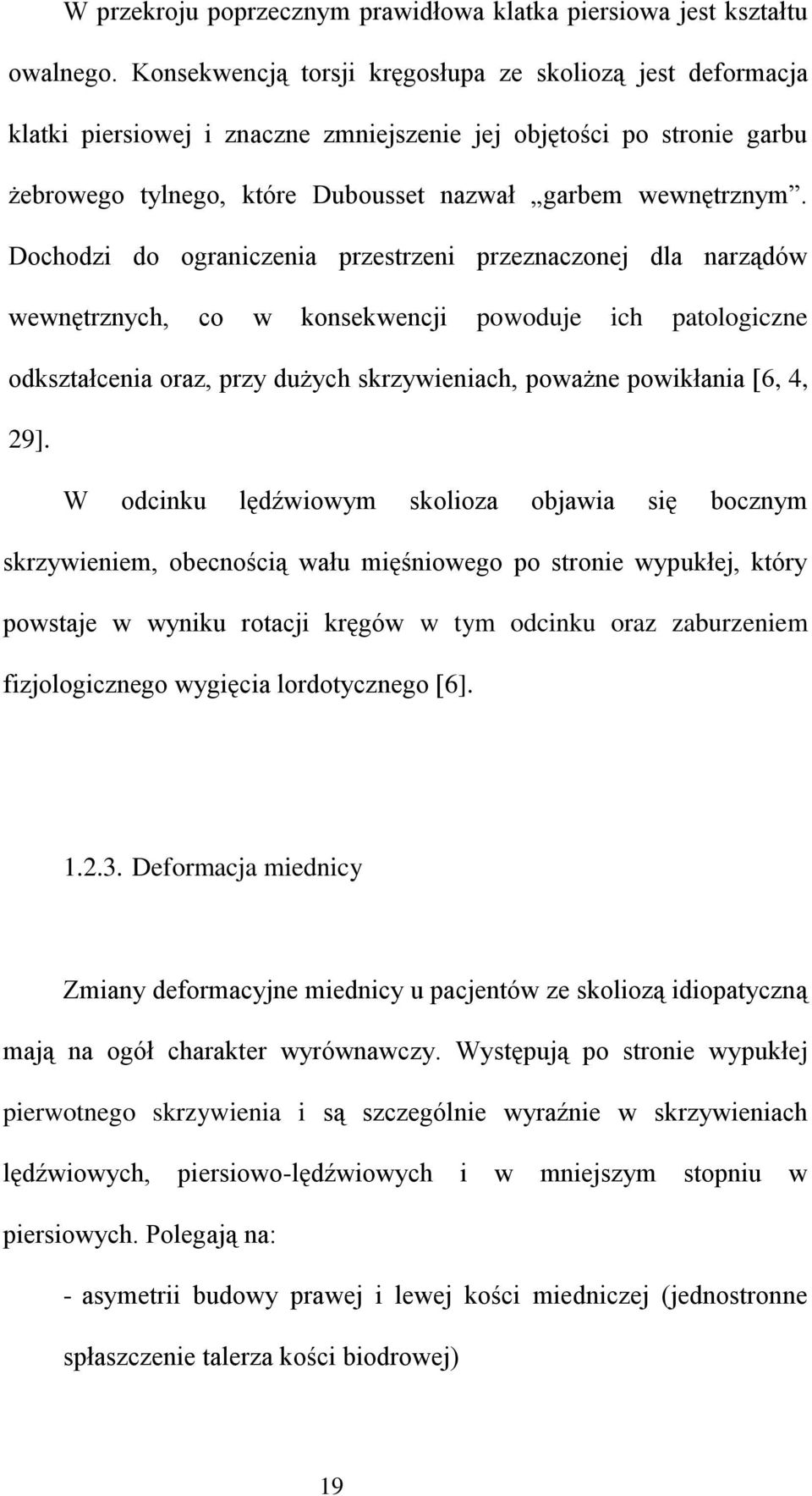 Dochodzi do ograniczenia przestrzeni przeznaczonej dla narządów wewnętrznych, co w konsekwencji powoduje ich patologiczne odkształcenia oraz, przy dużych skrzywieniach, poważne powikłania [6, 4, 29].